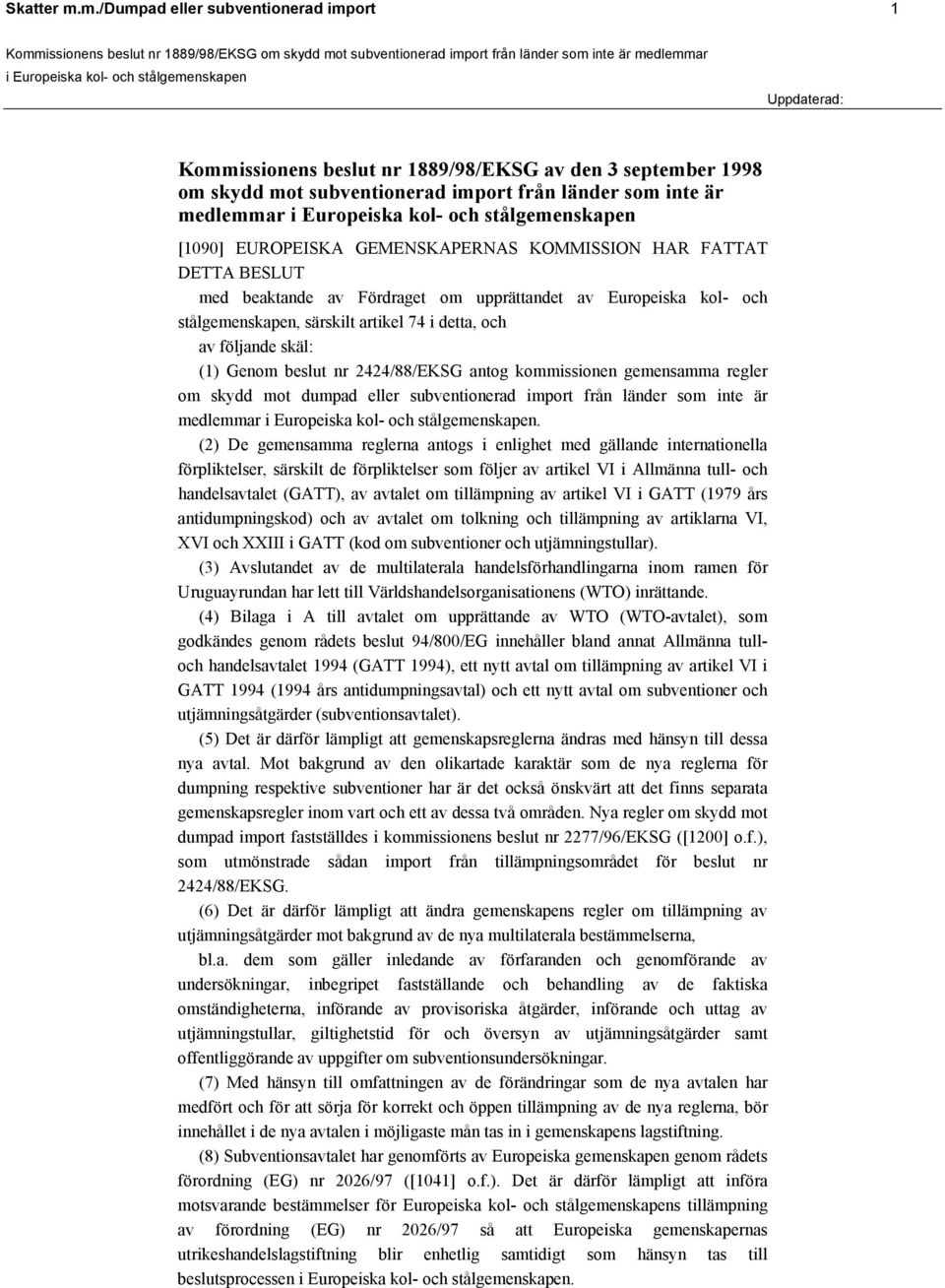 GEMENSKAPERNAS KOMMISSION HAR FATTAT DETTA BESLUT med beaktande av Fördraget om upprättandet av Europeiska kol- och stålgemenskapen, särskilt artikel 74 i detta, och av följande skäl: (1) Genom