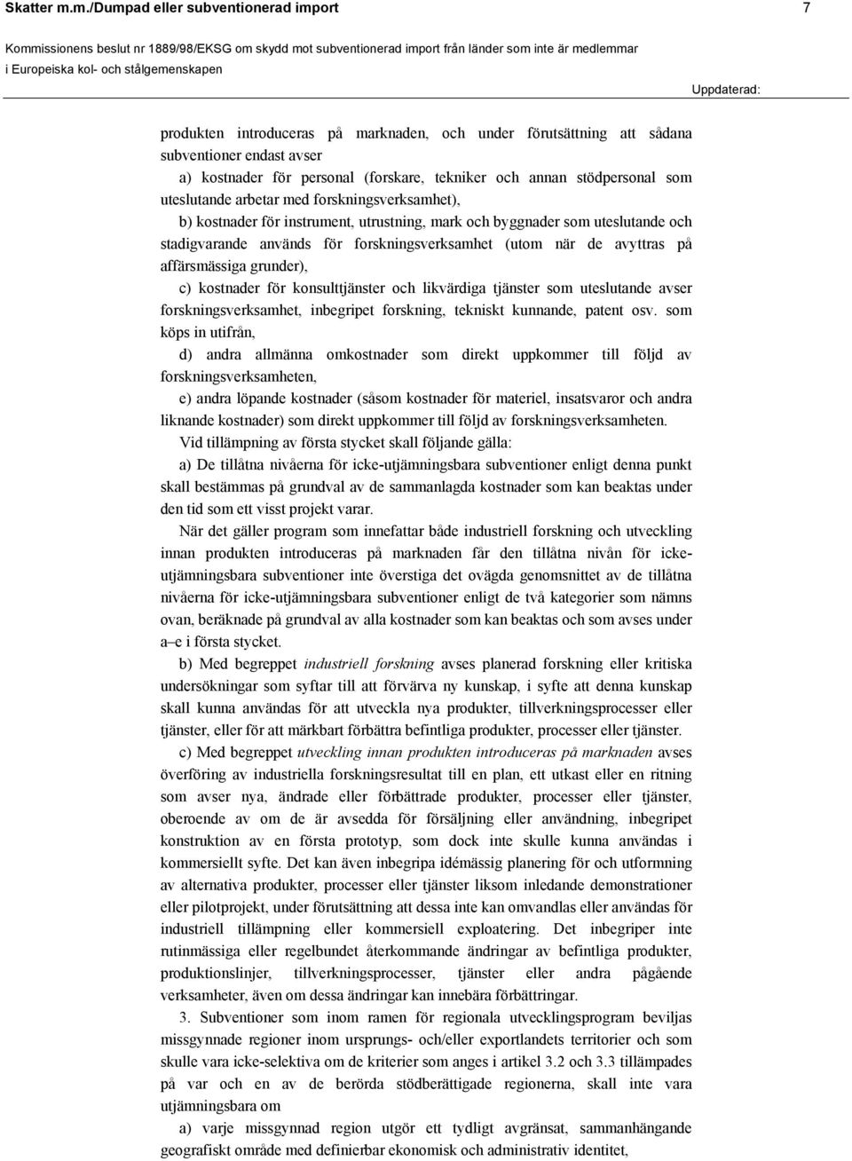 stödpersonal som uteslutande arbetar med forskningsverksamhet), b) kostnader för instrument, utrustning, mark och byggnader som uteslutande och stadigvarande används för forskningsverksamhet (utom