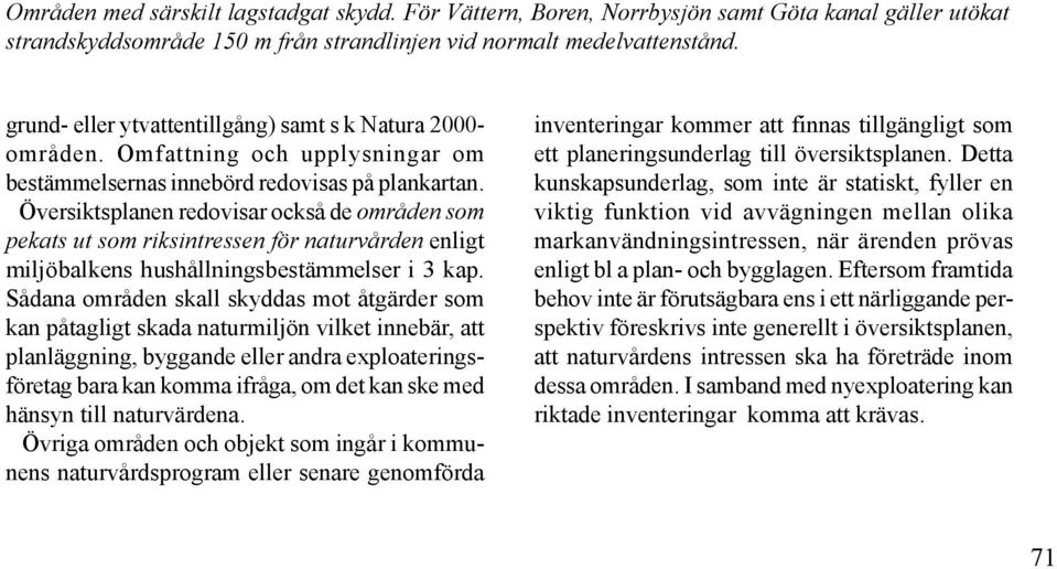 Översiktsplanen redovisar också de områden som pekats ut som riksintressen för naturvården enligt miljöbalkens hushållningsbestämmelser i 3 kap.