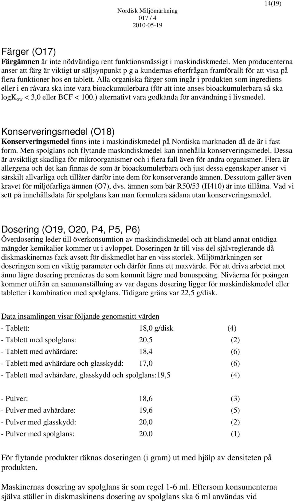 Alla organiska färger som ingår i produkten som ingrediens eller i en råvara ska inte vara bioackumulerbara (för att inte anses bioackumulerbara så ska logk ow < 3,0 eller BCF < 100.