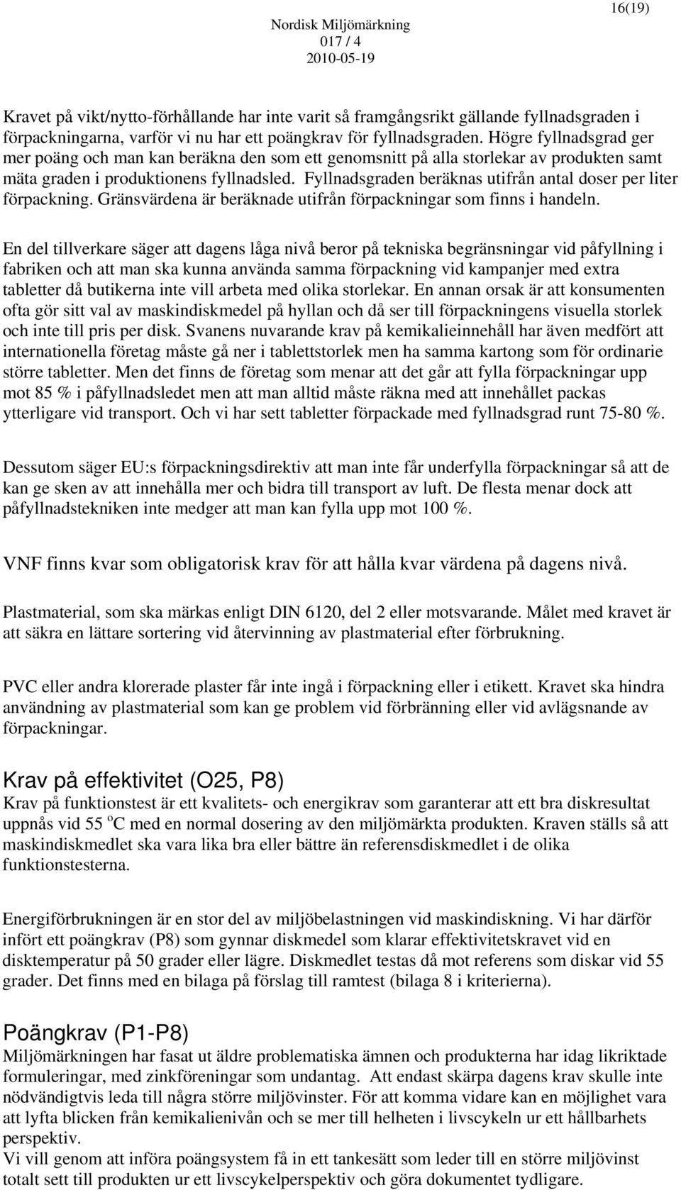 Fyllnadsgraden beräknas utifrån antal doser per liter förpackning. Gränsvärdena är beräknade utifrån förpackningar som finns i handeln.