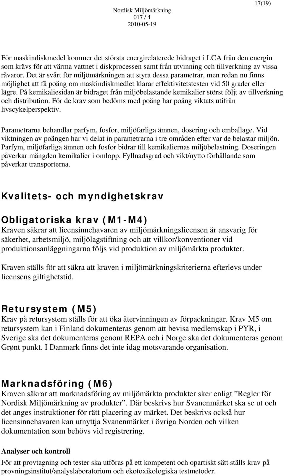 På kemikaliesidan är bidraget från miljöbelastande kemikalier störst följt av tillverkning och distribution. För de krav som bedöms med poäng har poäng viktats utifrån livscykelperspektiv.