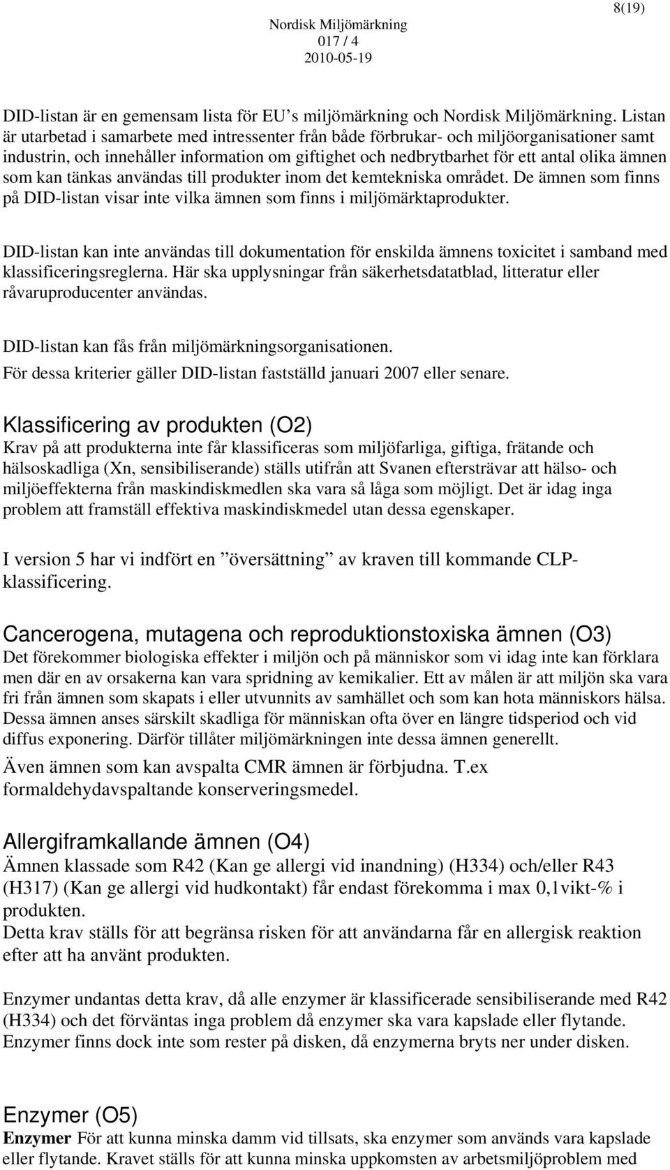 kan tänkas användas till produkter inom det kemtekniska området. De ämnen som finns på DID-listan visar inte vilka ämnen som finns i miljömärktaprodukter.