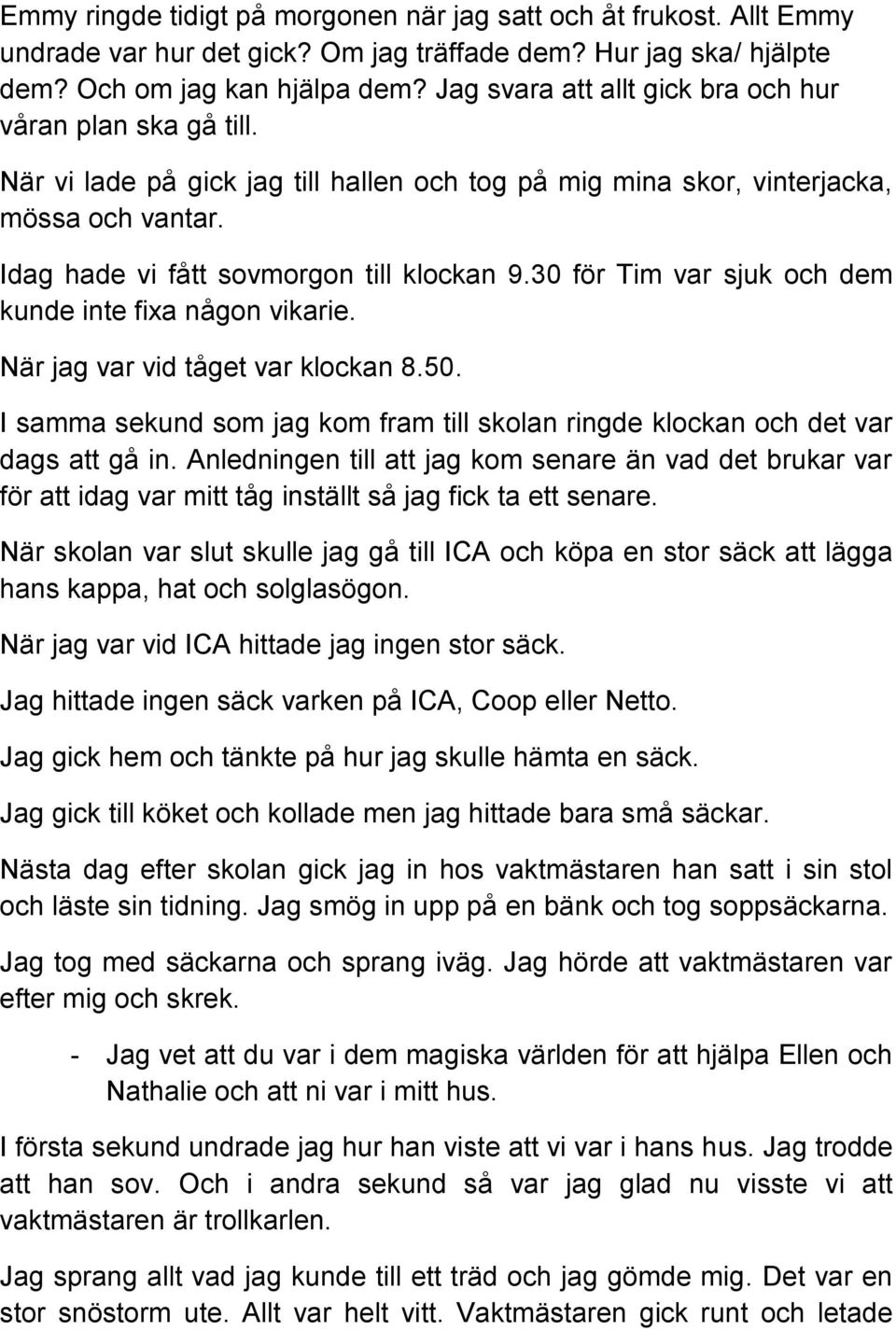 30 för Tim var sjuk och dem kunde inte fixa någon vikarie. När jag var vid tåget var klockan 8.50. I samma sekund som jag kom fram till skolan ringde klockan och det var dags att gå in.