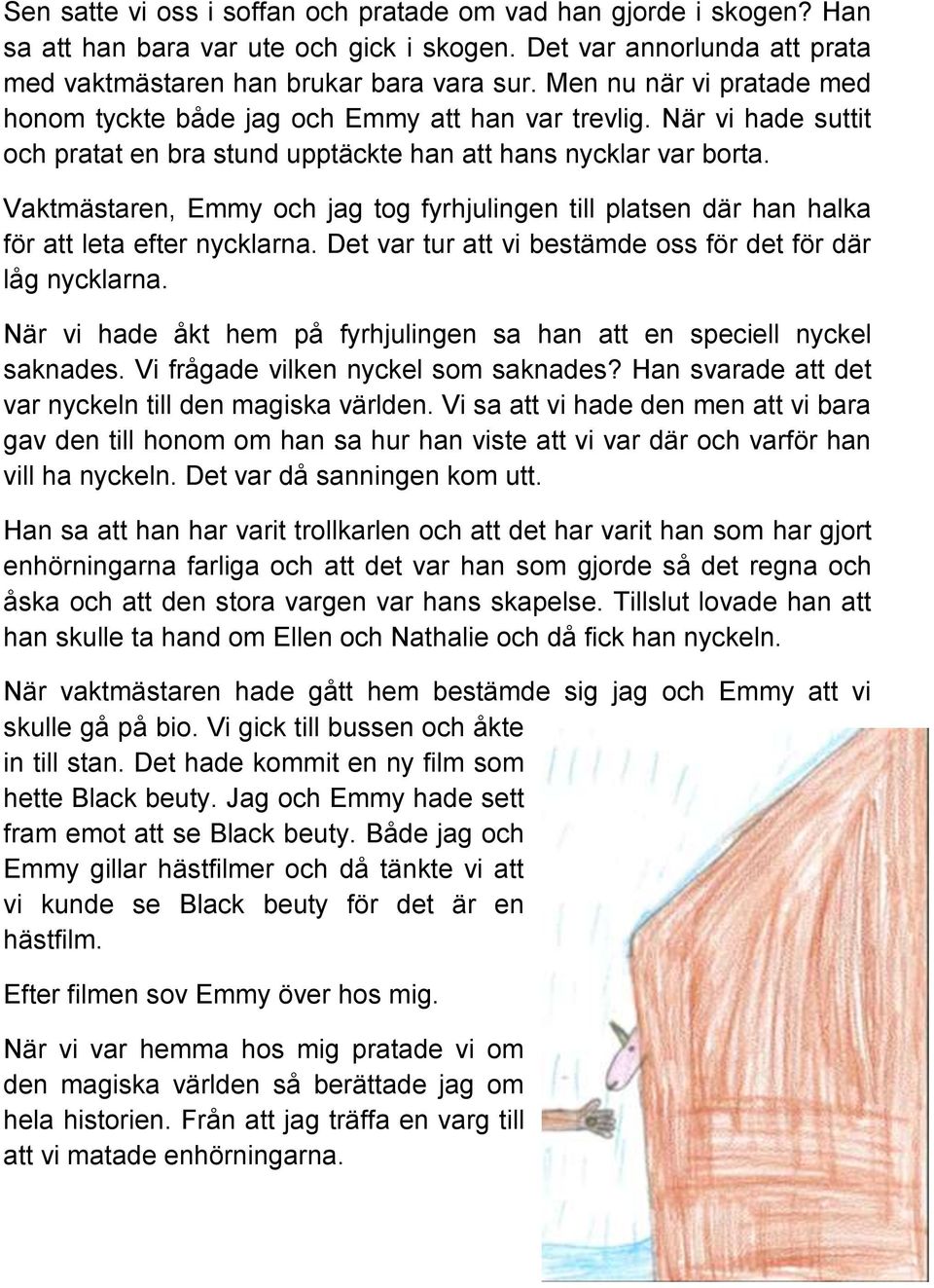 Vaktmästaren, Emmy och jag tog fyrhjulingen till platsen där han halka för att leta efter nycklarna. Det var tur att vi bestämde oss för det för där låg nycklarna.