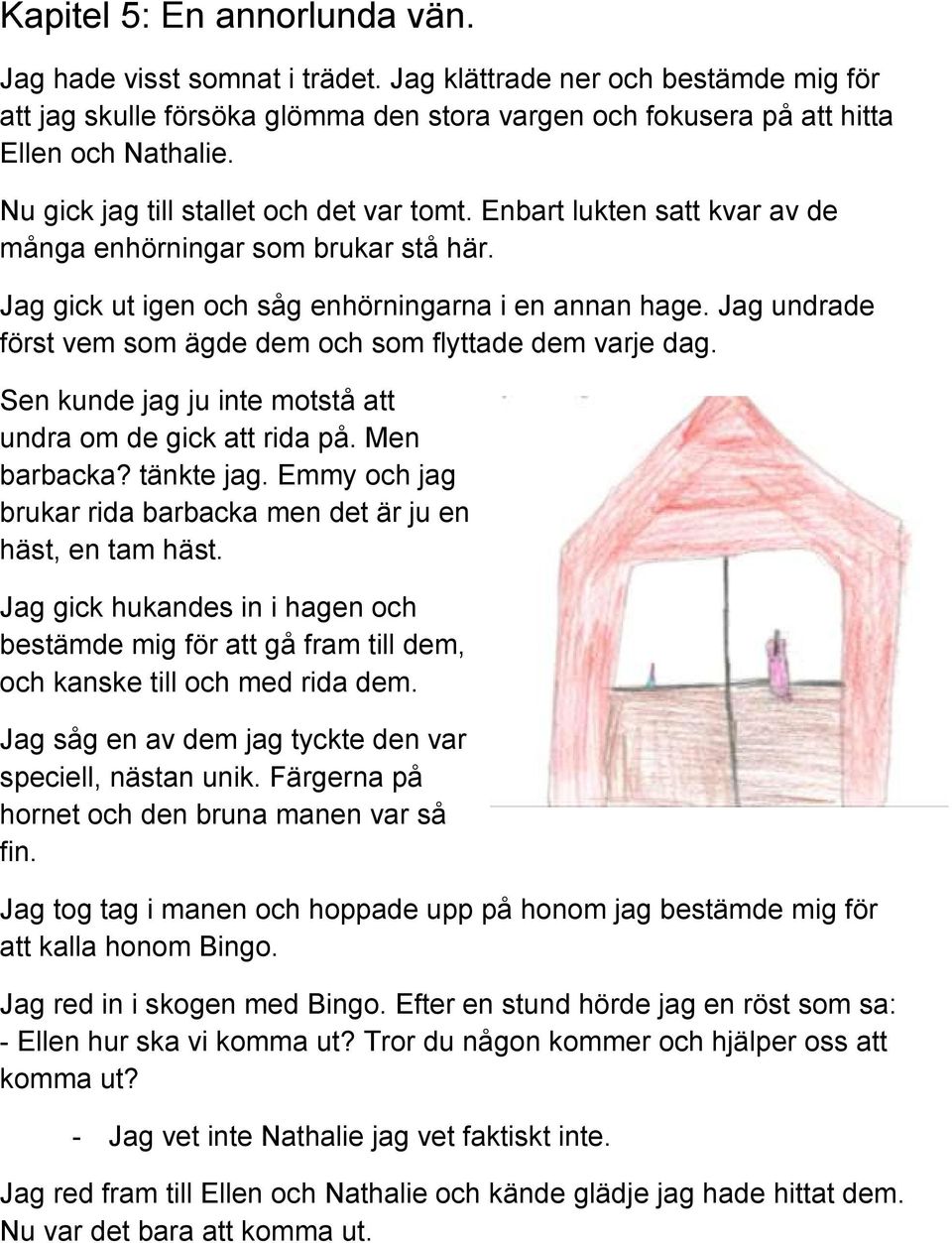 Jag undrade först vem som ägde dem och som flyttade dem varje dag. Sen kunde jag ju inte motstå att undra om de gick att rida på. Men barbacka? tänkte jag.