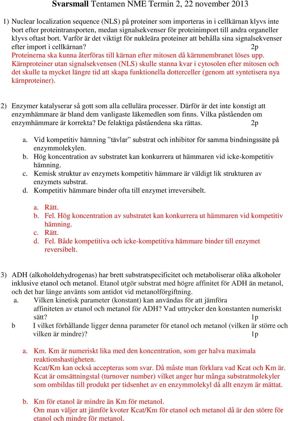 2p Proteinerna ska kunna återföras till kärnan efter mitosen då kärnmembranet löses upp.