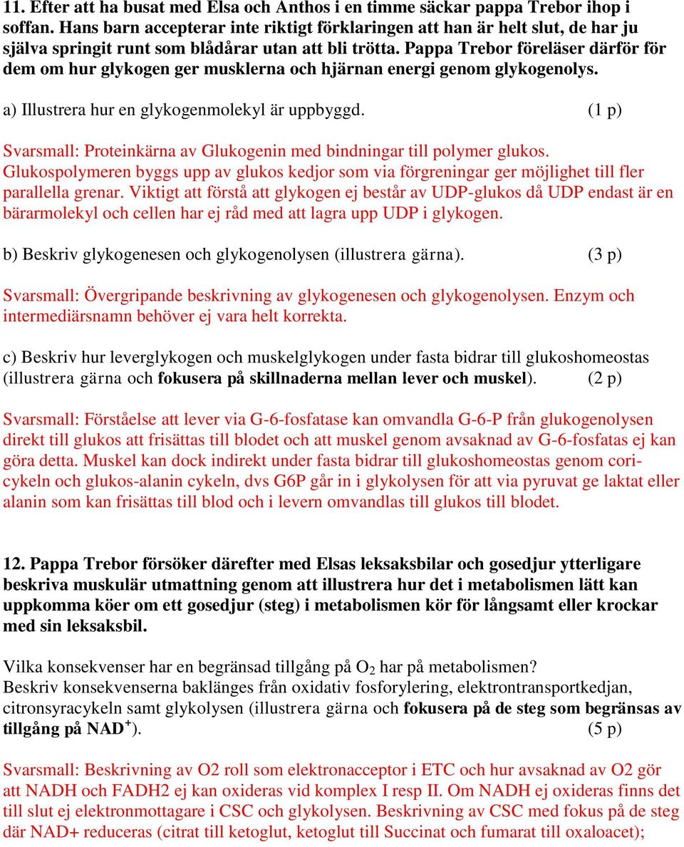 Pappa Trebor föreläser därför för dem om hur glykogen ger musklerna och hjärnan energi genom glykogenolys. a) Illustrera hur en glykogenmolekyl är uppbyggd.