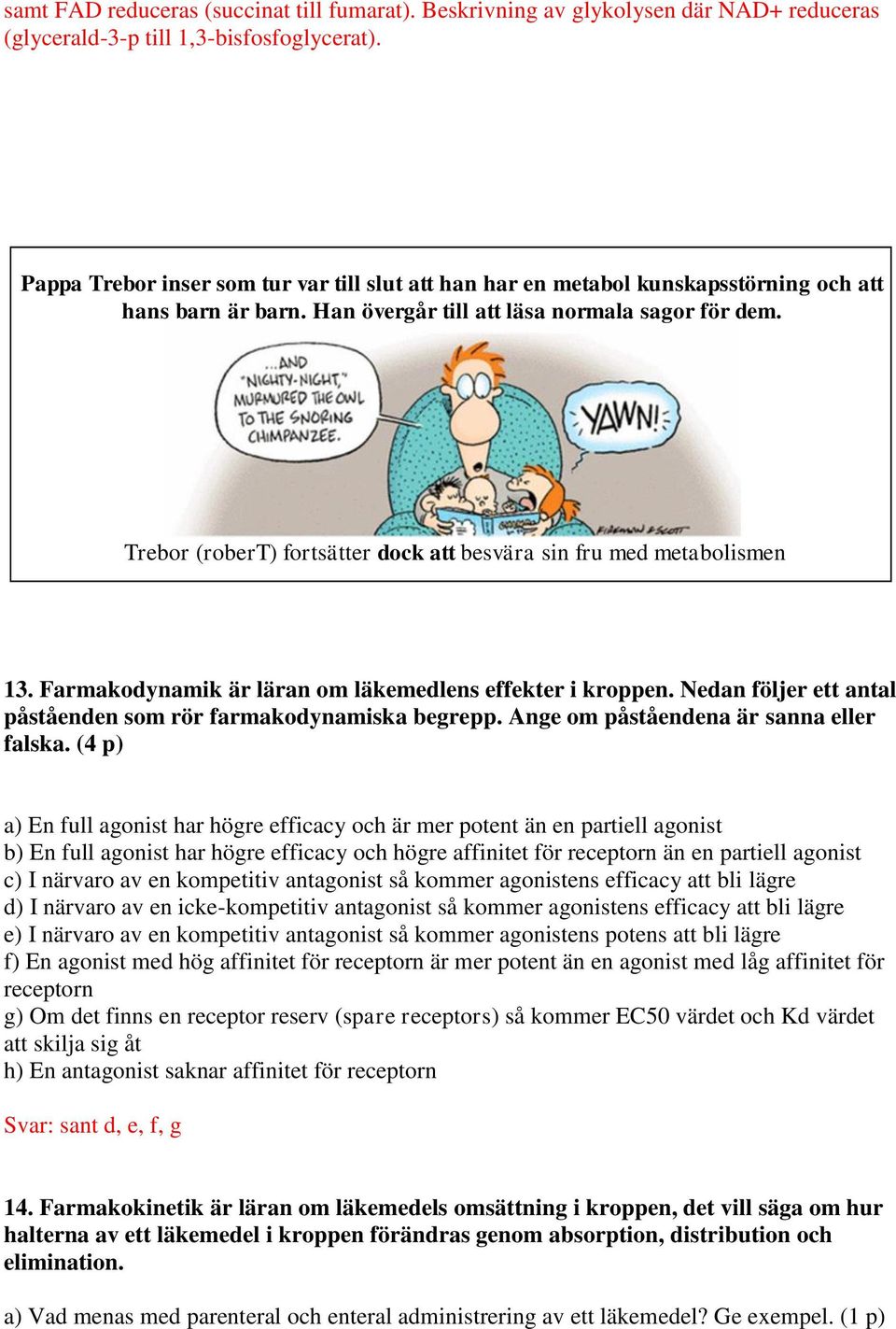 Trebor (robert) fortsätter dock att besvära sin fru med metabolismen 13. Farmakodynamik är läran om läkemedlens effekter i kroppen. Nedan följer ett antal påståenden som rör farmakodynamiska begrepp.