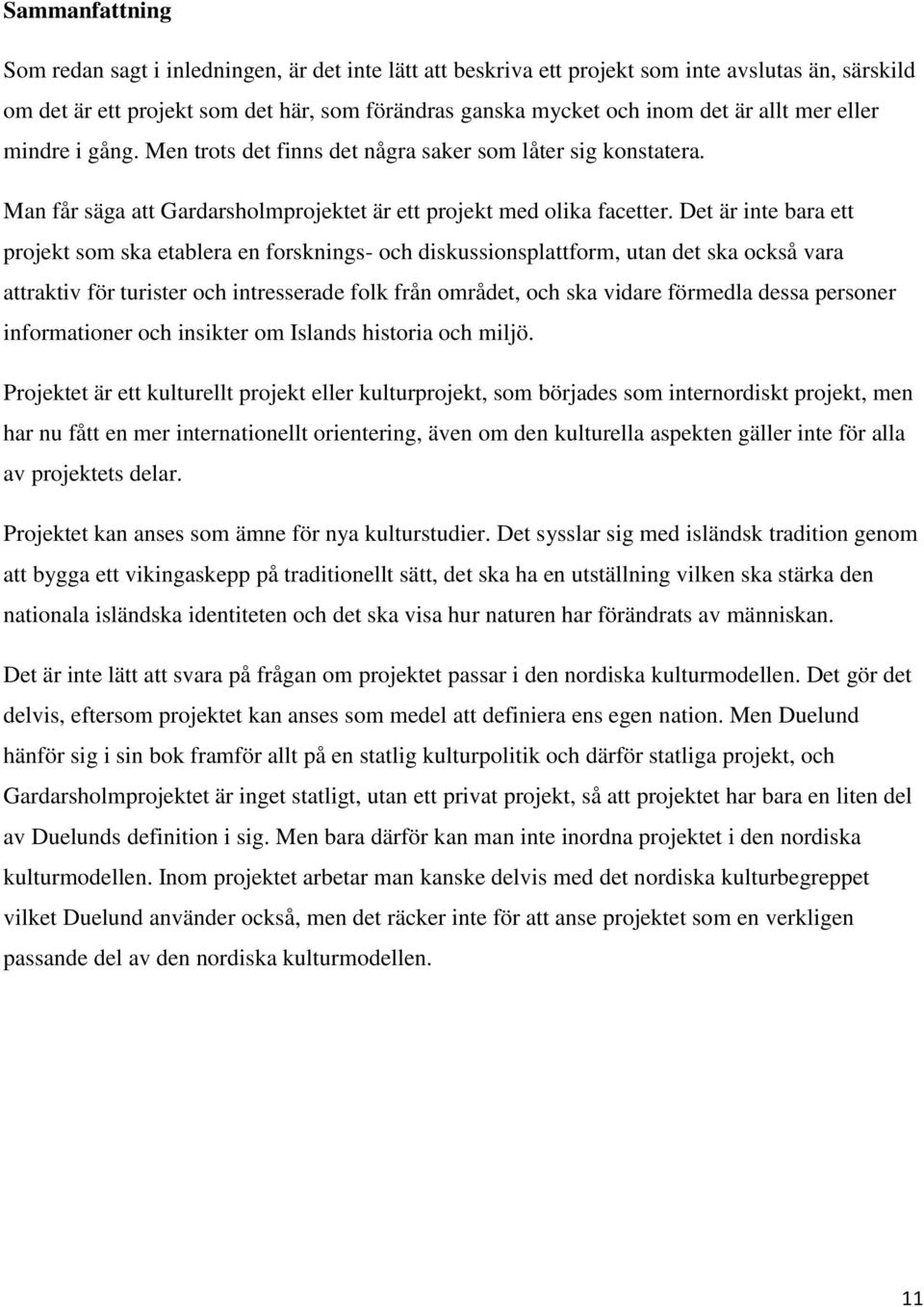 Det är inte bara ett projekt som ska etablera en forsknings- och diskussionsplattform, utan det ska också vara attraktiv för turister och intresserade folk från området, och ska vidare förmedla dessa