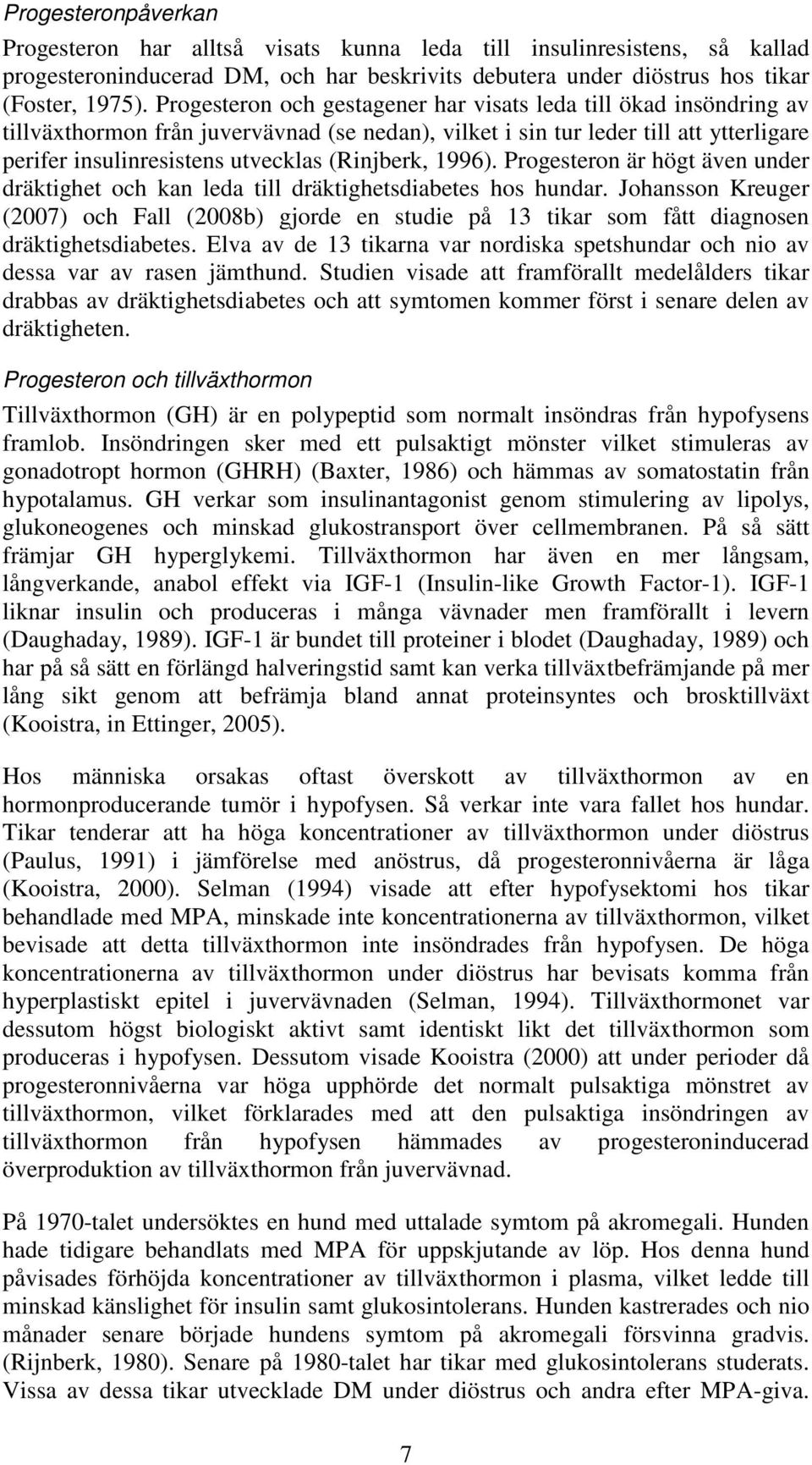 (Rinjberk, 1996). Progesteron är högt även under dräktighet och kan leda till dräktighetsdiabetes hos hundar.