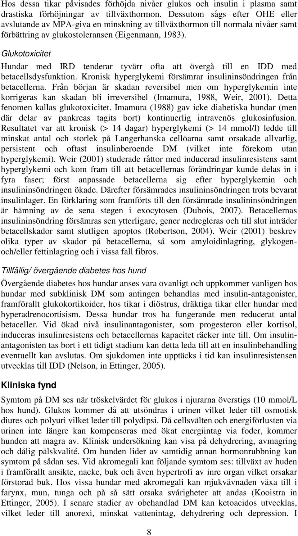 Glukotoxicitet Hundar med IRD tenderar tyvärr ofta att övergå till en IDD med betacellsdysfunktion. Kronisk hyperglykemi försämrar insulininsöndringen från betacellerna.