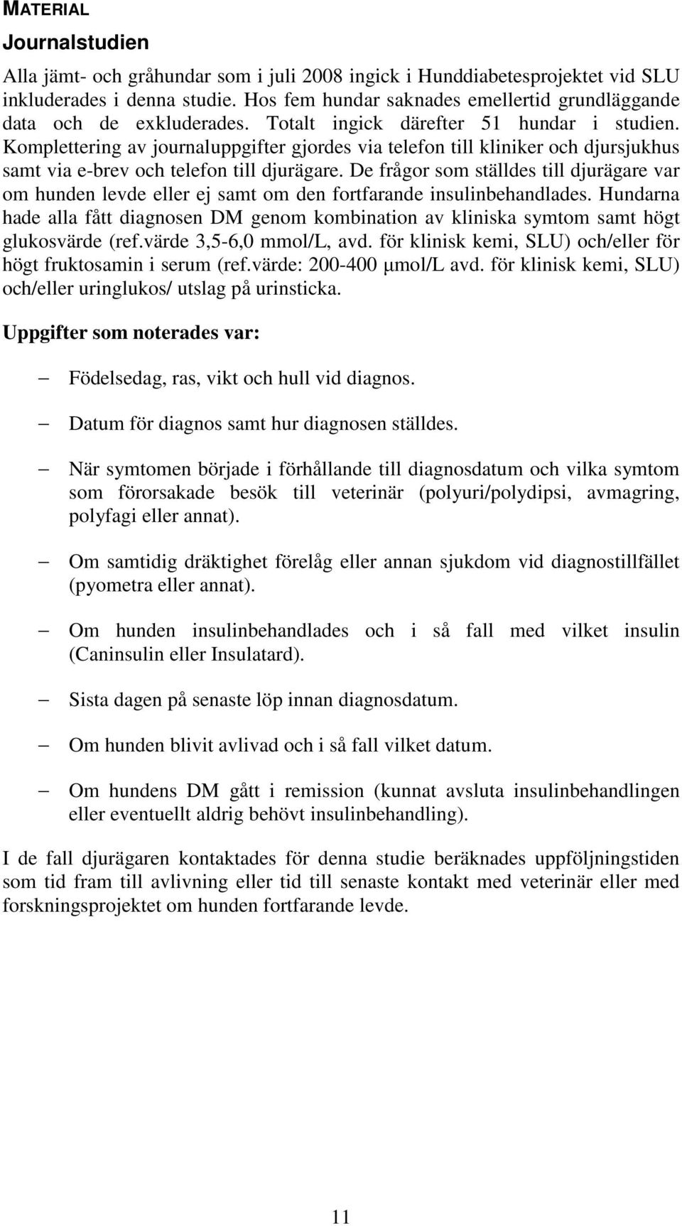 Komplettering av journaluppgifter gjordes via telefon till kliniker och djursjukhus samt via e-brev och telefon till djurägare.