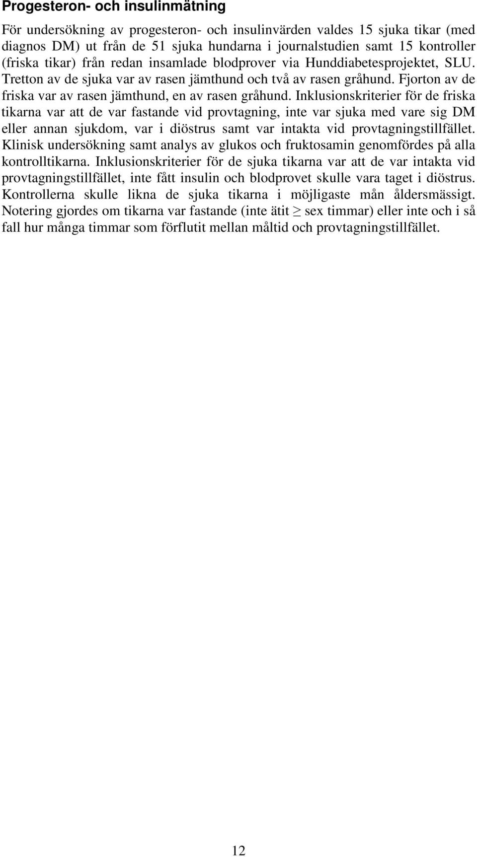 Fjorton av de friska var av rasen jämthund, en av rasen gråhund.