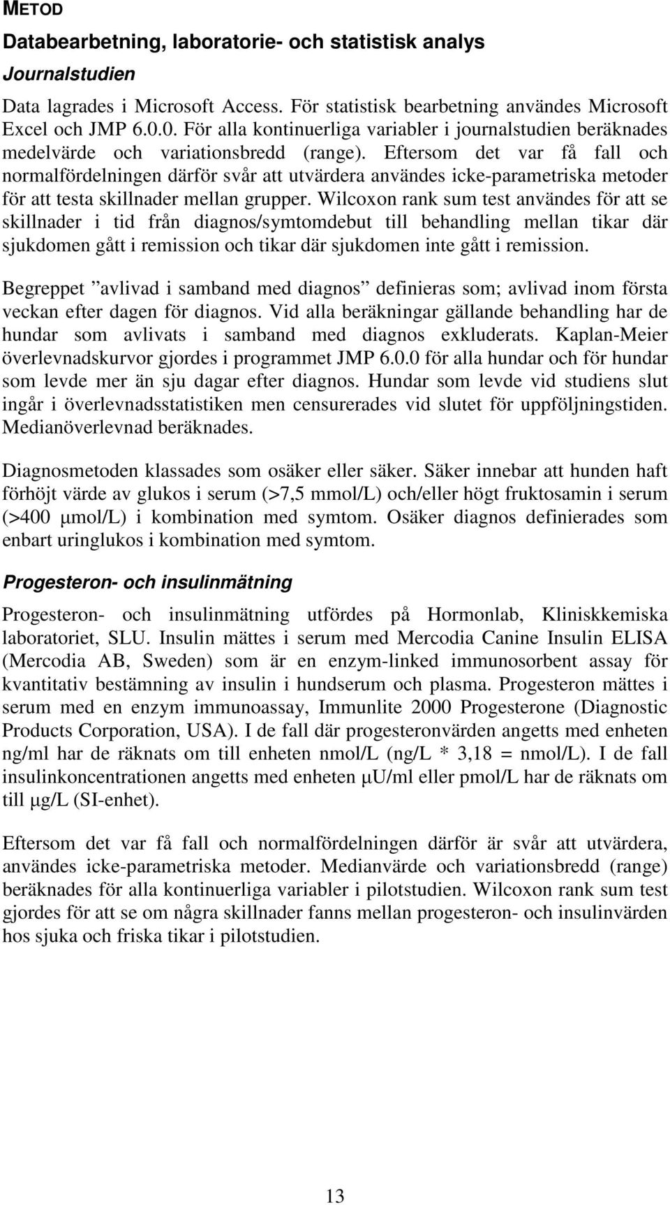 Eftersom det var få fall och normalfördelningen därför svår att utvärdera användes icke-parametriska metoder för att testa skillnader mellan grupper.