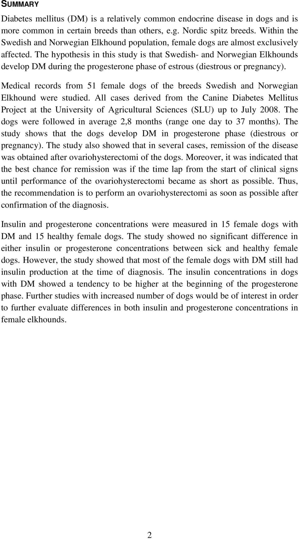 The hypothesis in this study is that Swedish- and Norwegian Elkhounds develop DM during the progesterone phase of estrous (diestrous or pregnancy).