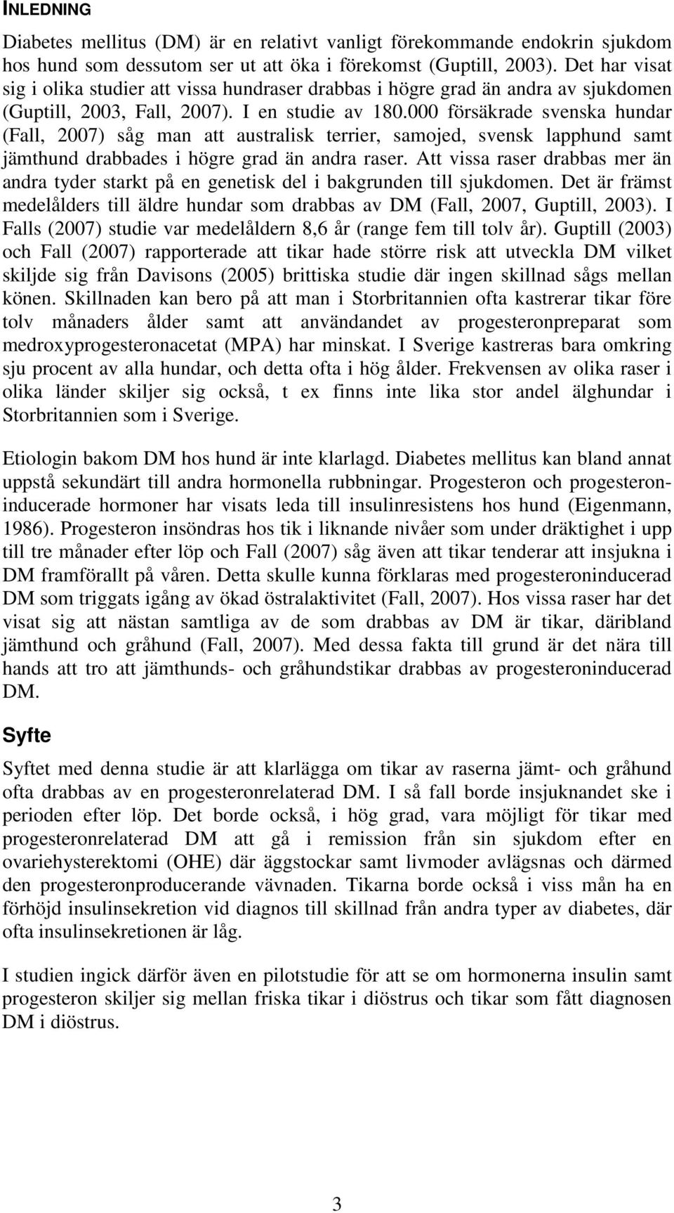 000 försäkrade svenska hundar (Fall, 2007) såg man att australisk terrier, samojed, svensk lapphund samt jämthund drabbades i högre grad än andra raser.