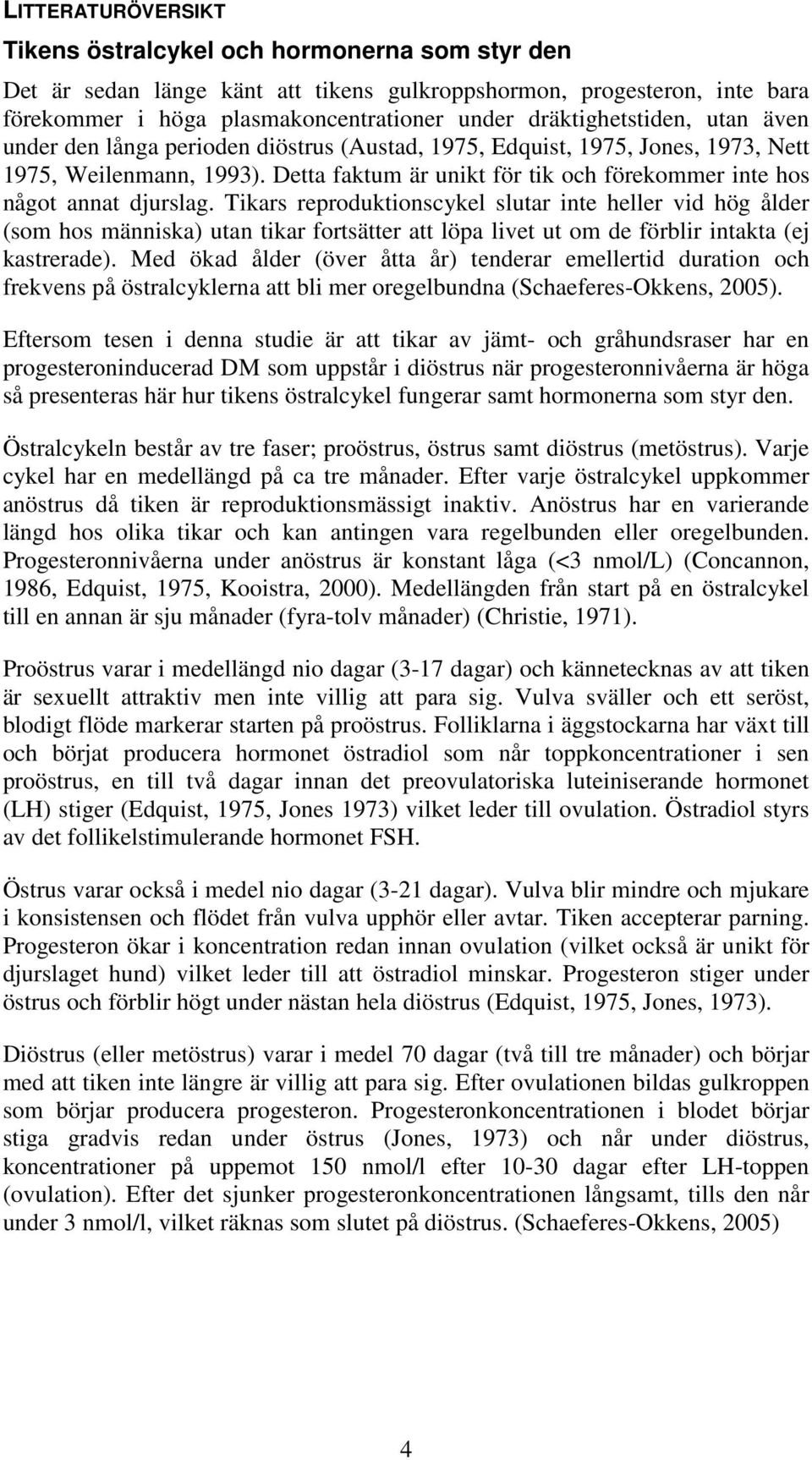 Detta faktum är unikt för tik och förekommer inte hos något annat djurslag.