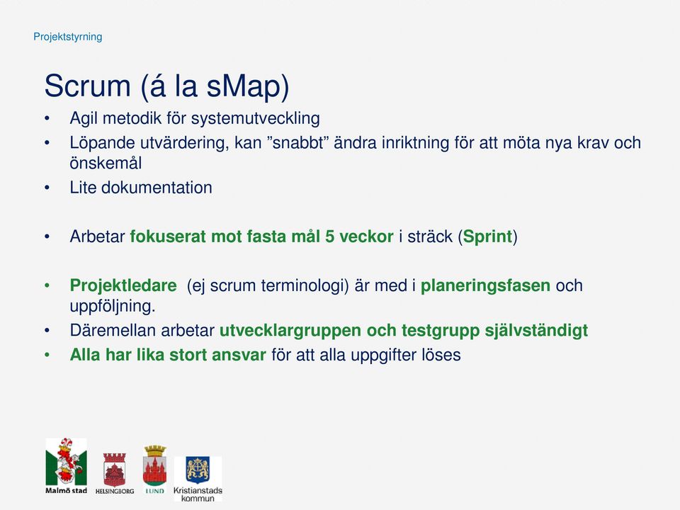 i sträck (Sprint) Projektledare (ej scrum terminologi) är med i planeringsfasen och uppföljning.