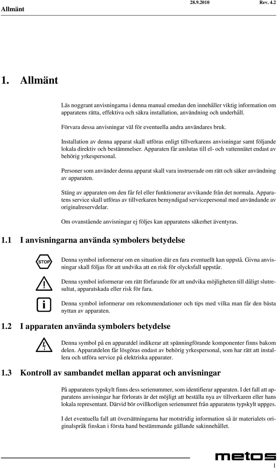 Apparaten får anslutas till el- och vattennätet endast av behörig yrkespersonal. Personer som använder denna apparat skall vara instruerade om rätt och säker användning av apparaten.