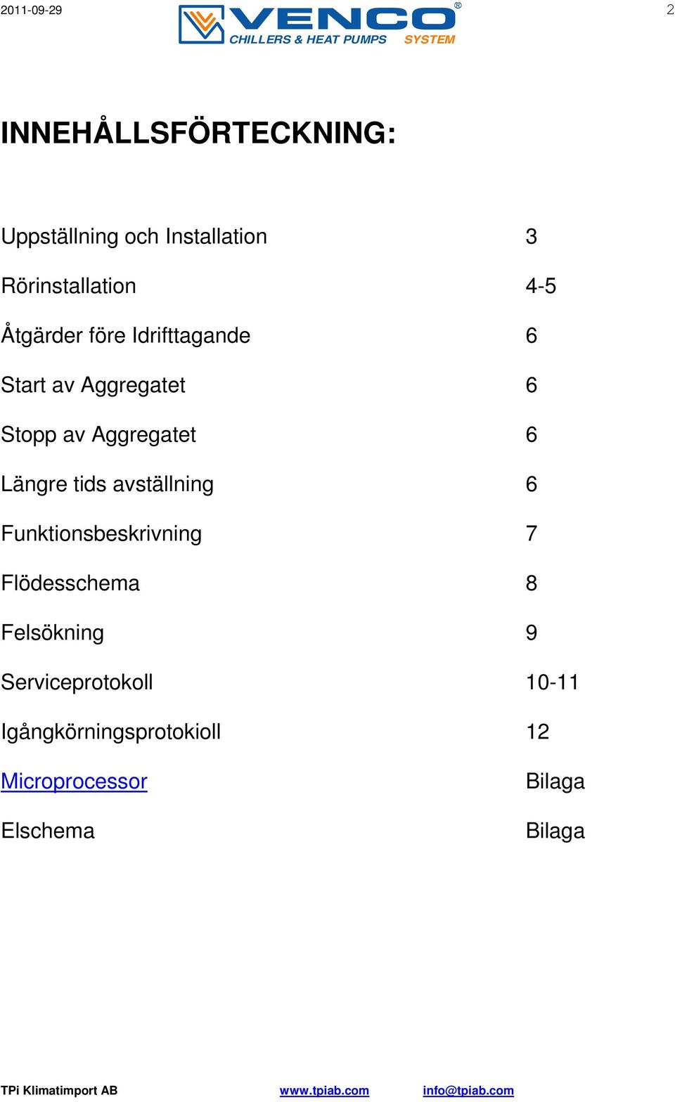 Aggregatet 6 Längre tids avställning 6 Funktionsbeskrivning 7 Flödesschema 8