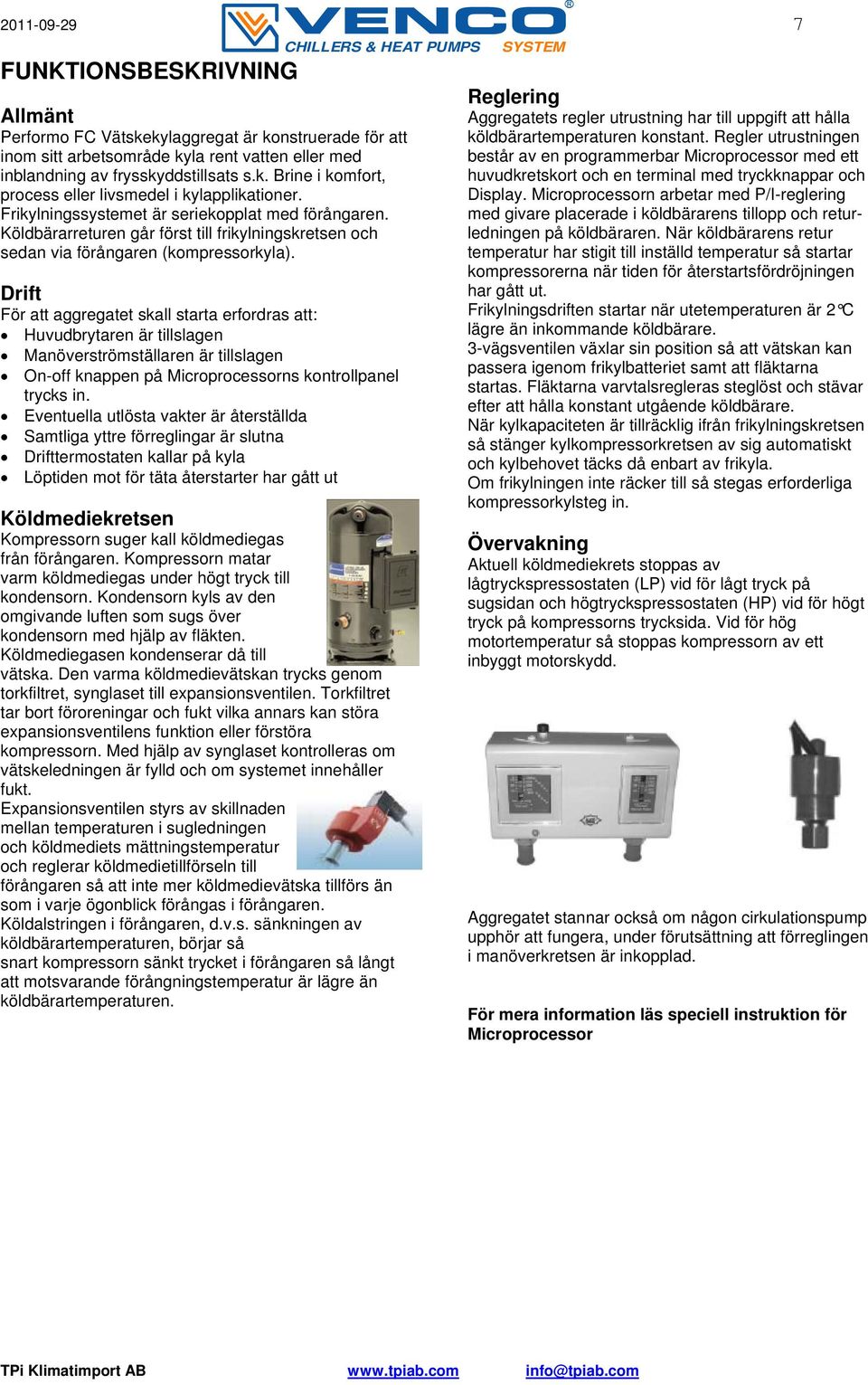 Drift För att aggregatet skall starta erfordras att: Huvudbrytaren är tillslagen Manöverströmställaren är tillslagen On-off knappen på Microprocessorns kontrollpanel trycks in.