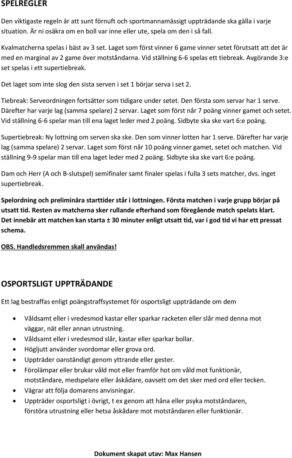 Avgörande 3:e set spelas i ett supertiebreak. Det laget som inte slog den sista serven i set 1 börjar serva i set 2. Tiebreak: erveordningen fortsätter som tidigare under setet.