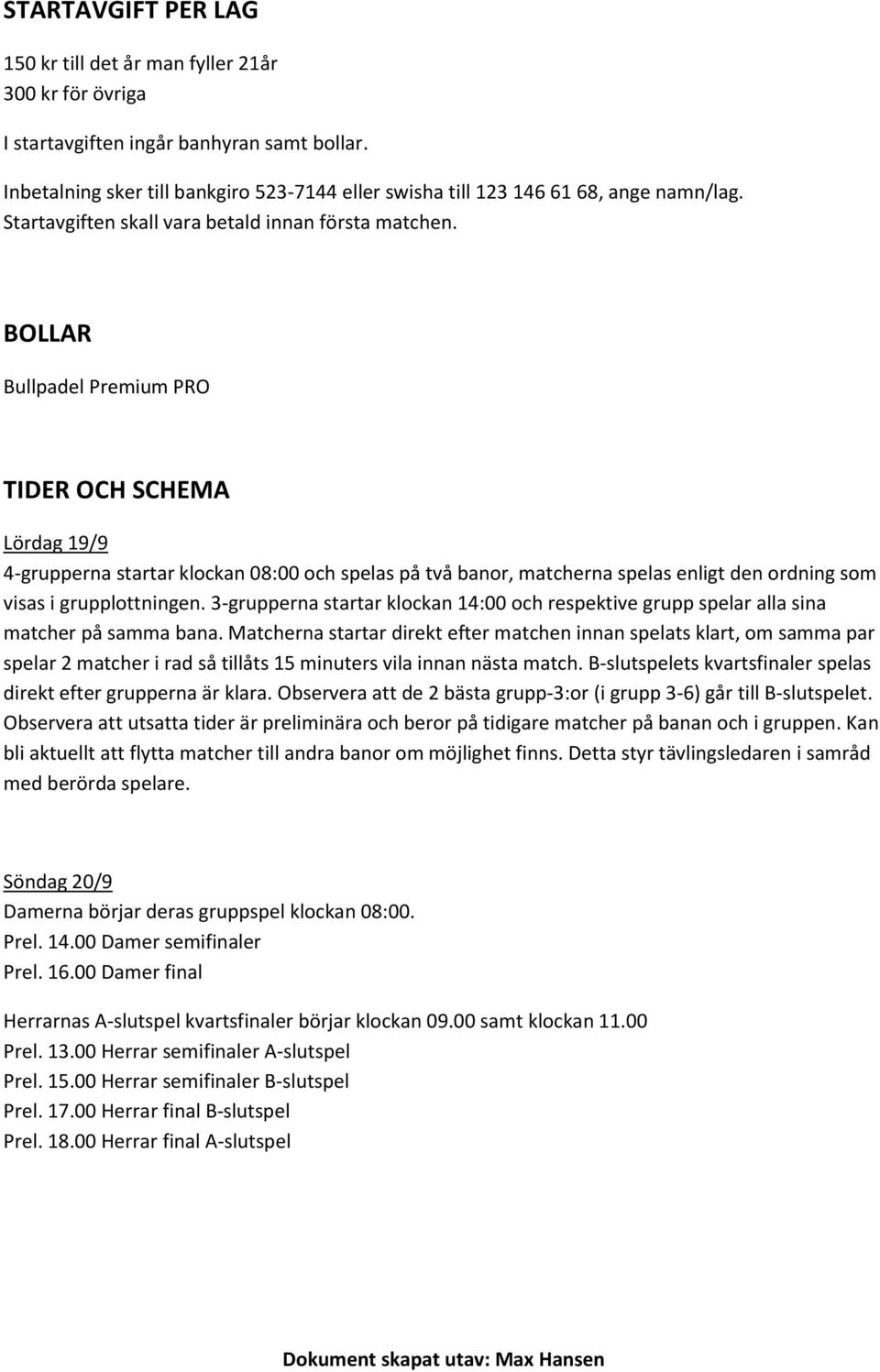 BOLLAR Bullpadel Premium PRO TIDER OCH CHEMA Lördag 19/9 4-grupperna startar klockan 08:00 och spelas på två banor, matcherna spelas enligt den ordning som visas i grupplottningen.