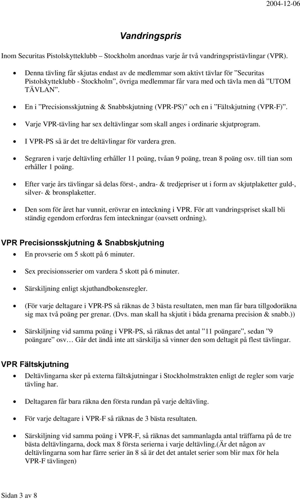 En i Precisionsskjutning & Snabbskjutning (VPR-PS) och en i Fältskjutning (VPR-F). Varje VPR-tävling har sex deltävlingar som skall anges i ordinarie skjutprogram.