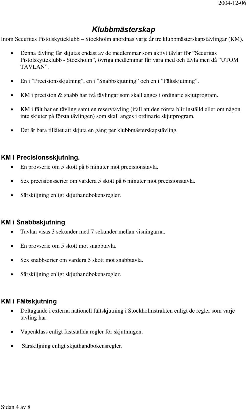 En i Precisionsskjutning, en i Snabbskjutning och en i Fältskjutning. KM i precision & snabb har två tävlingar som skall anges i ordinarie skjutprogram.