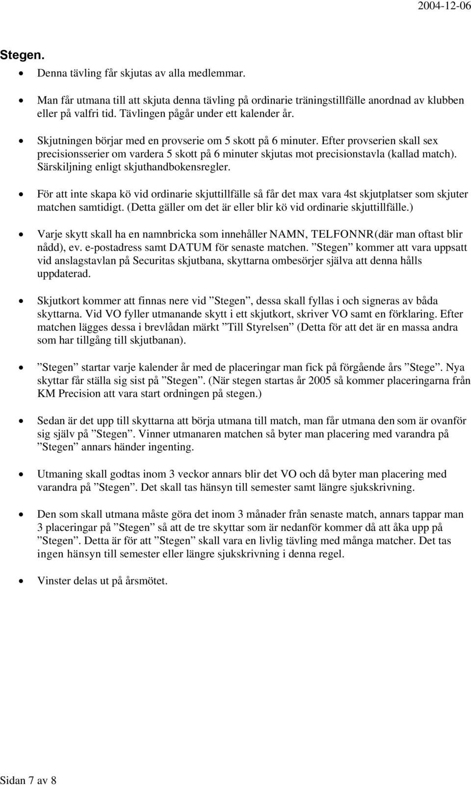 Efter provserien skall sex precisionsserier om vardera 5 skott på 6 minuter skjutas mot precisionstavla (kallad match). Särskiljning enligt skjuthandbokensregler.