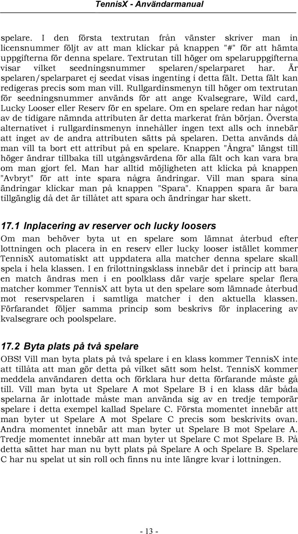 Detta fält kan redigeras precis som man vill. Rullgardinsmenyn till höger om textrutan för seedningsnummer används för att ange Kvalsegrare, Wild card, Lucky Looser eller Reserv för en spelare.