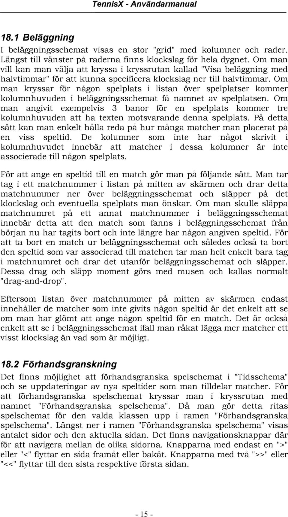 Om man kryssar för någon spelplats i listan över spelplatser kommer kolumnhuvuden i beläggningsschemat få namnet av spelplatsen.