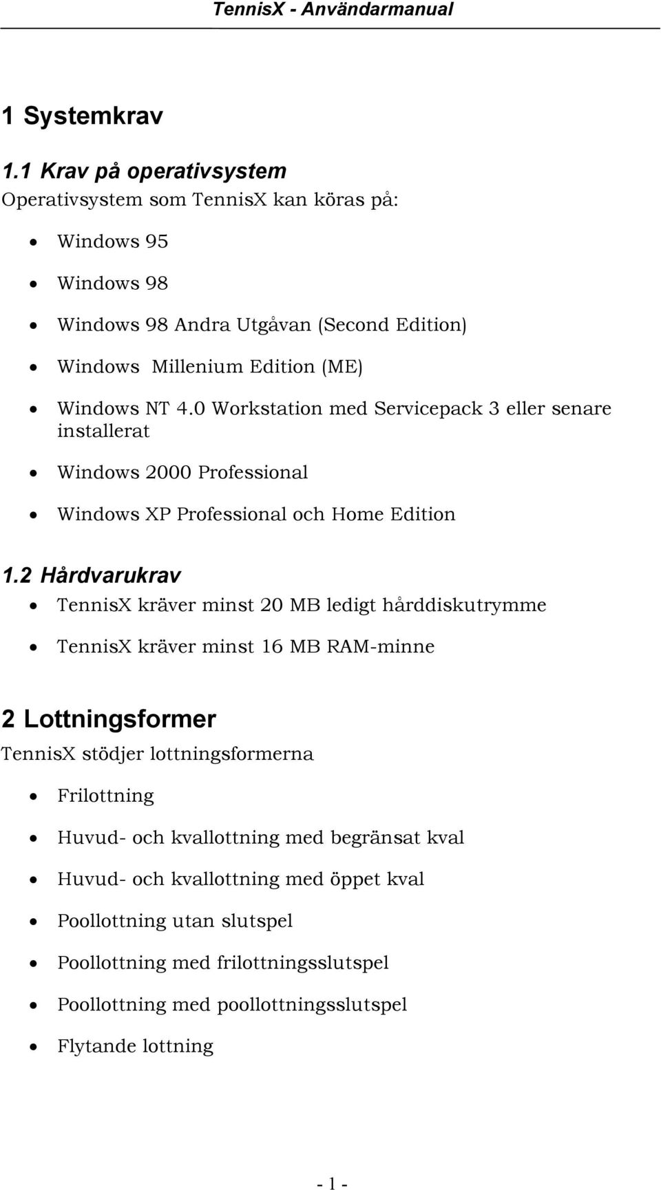 4.0 Workstation med Servicepack 3 eller senare installerat Windows 2000 Professional Windows XP Professional och Home Edition 1.