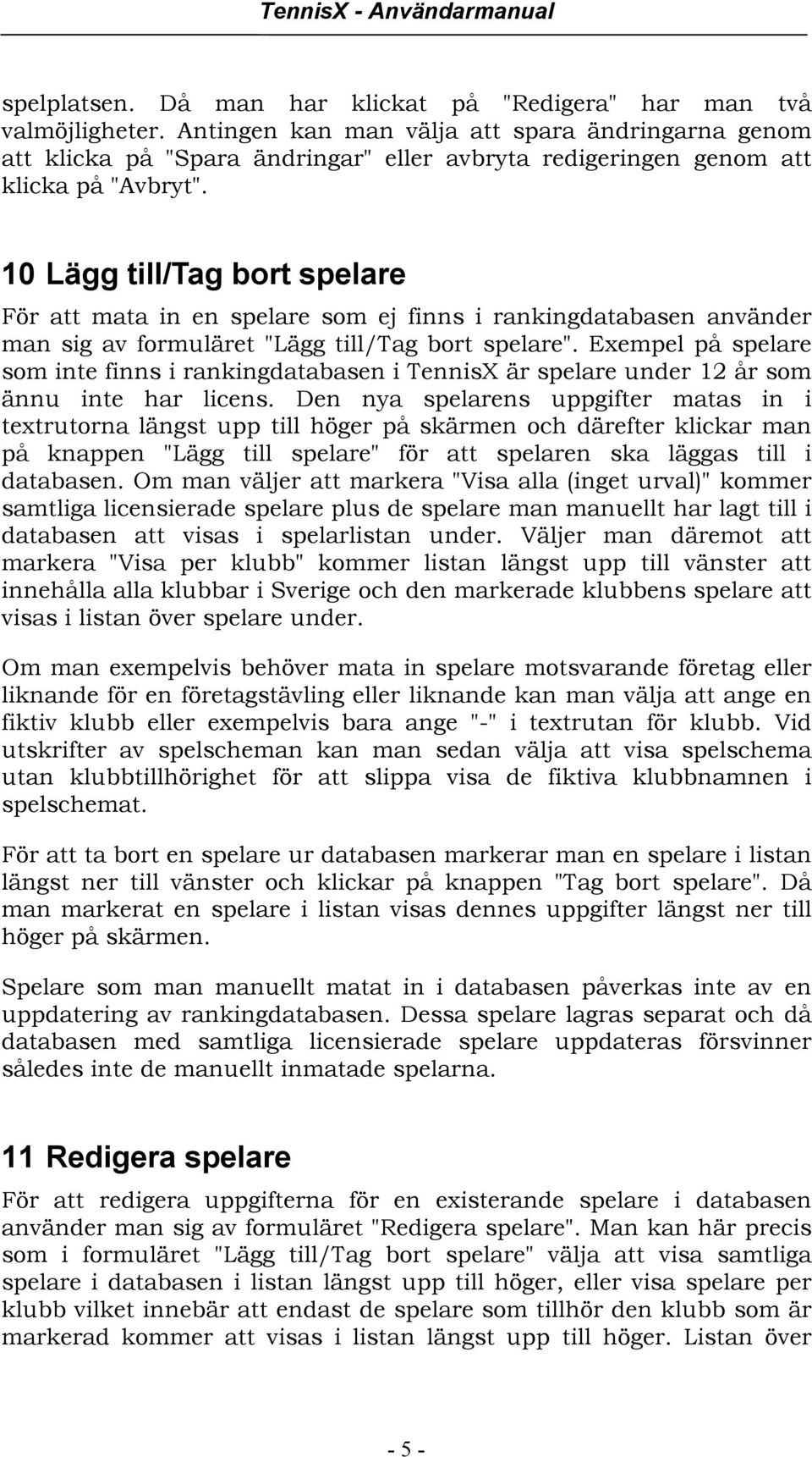 10 Lägg till/tag bort spelare För att mata in en spelare som ej finns i rankingdatabasen använder man sig av formuläret "Lägg till/tag bort spelare".