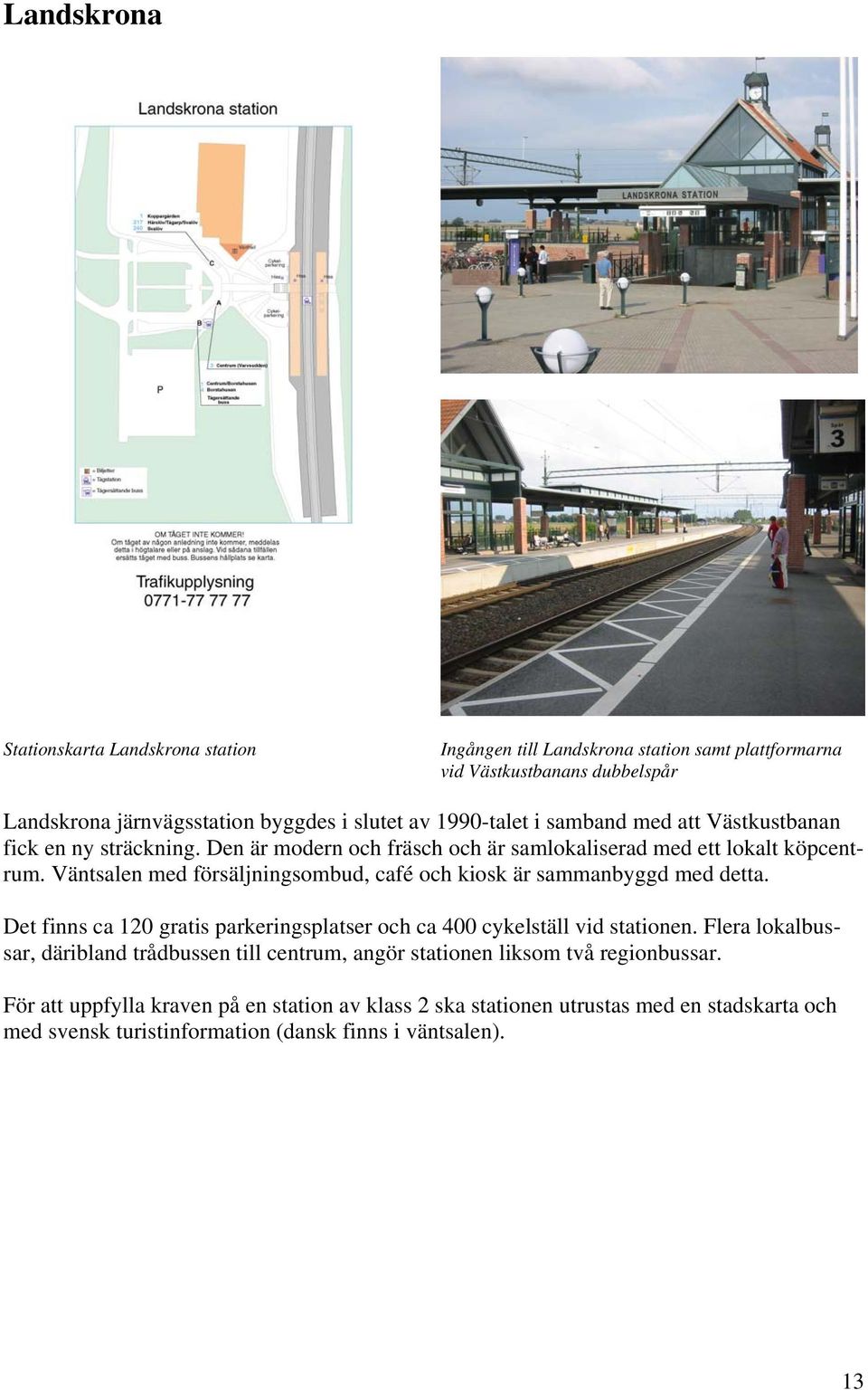 Väntsalen med försäljningsombud, café och kiosk är sammanbyggd med detta. Det finns ca 120 gratis parkeringsplatser och ca 400 cykelställ vid stationen.