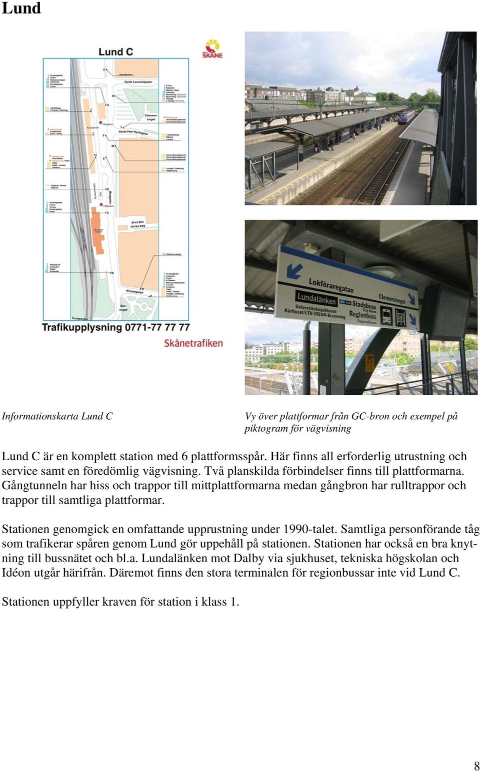 Gångtunneln har hiss och trappor till mittplattformarna medan gångbron har rulltrappor och trappor till samtliga plattformar. Stationen genomgick en omfattande upprustning under 1990-talet.