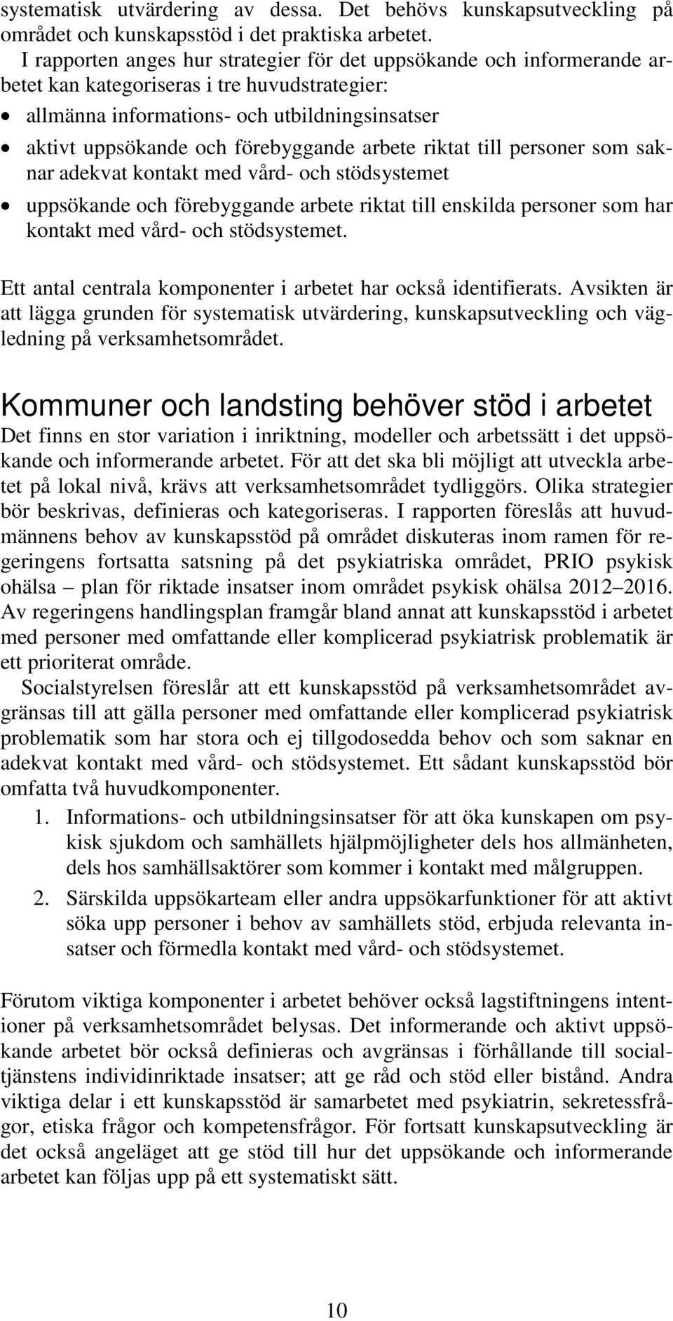 arbete riktat till personer som saknar adekvat kontakt med vård- och stödsystemet uppsökande och förebyggande arbete riktat till enskilda personer som har kontakt med vård- och stödsystemet.