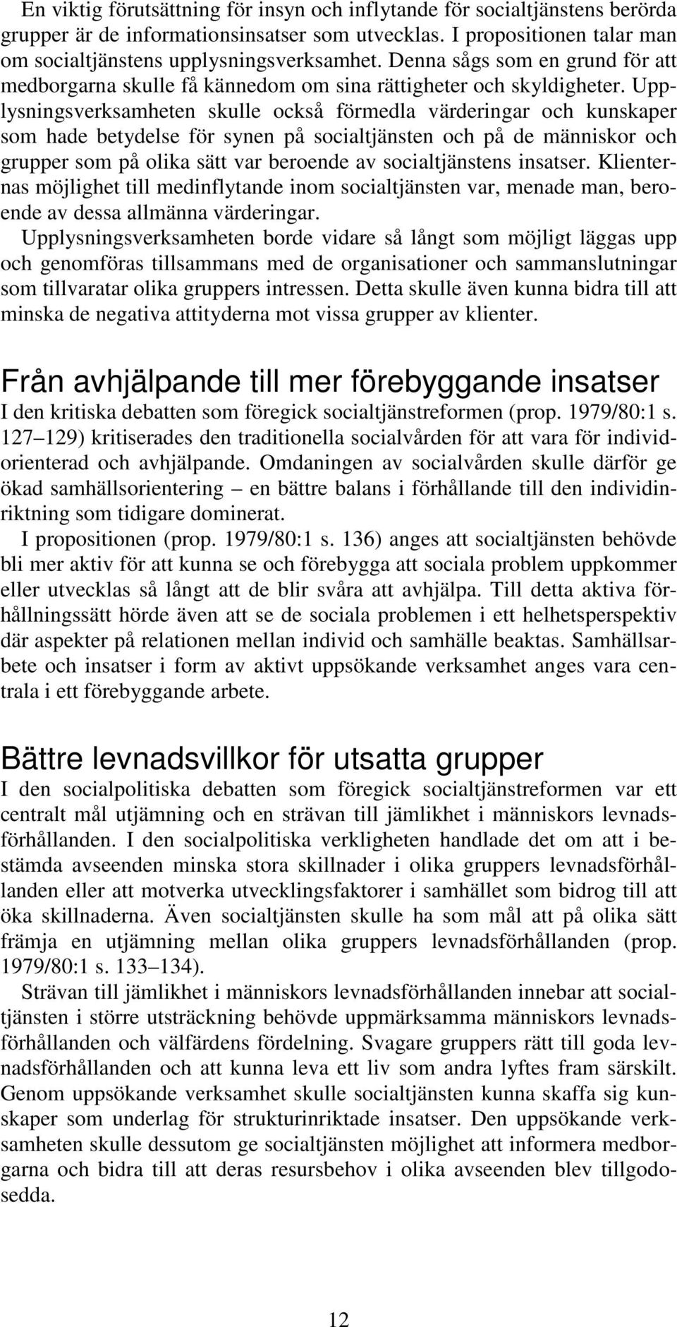 Upplysningsverksamheten skulle också förmedla värderingar och kunskaper som hade betydelse för synen på socialtjänsten och på de människor och grupper som på olika sätt var beroende av