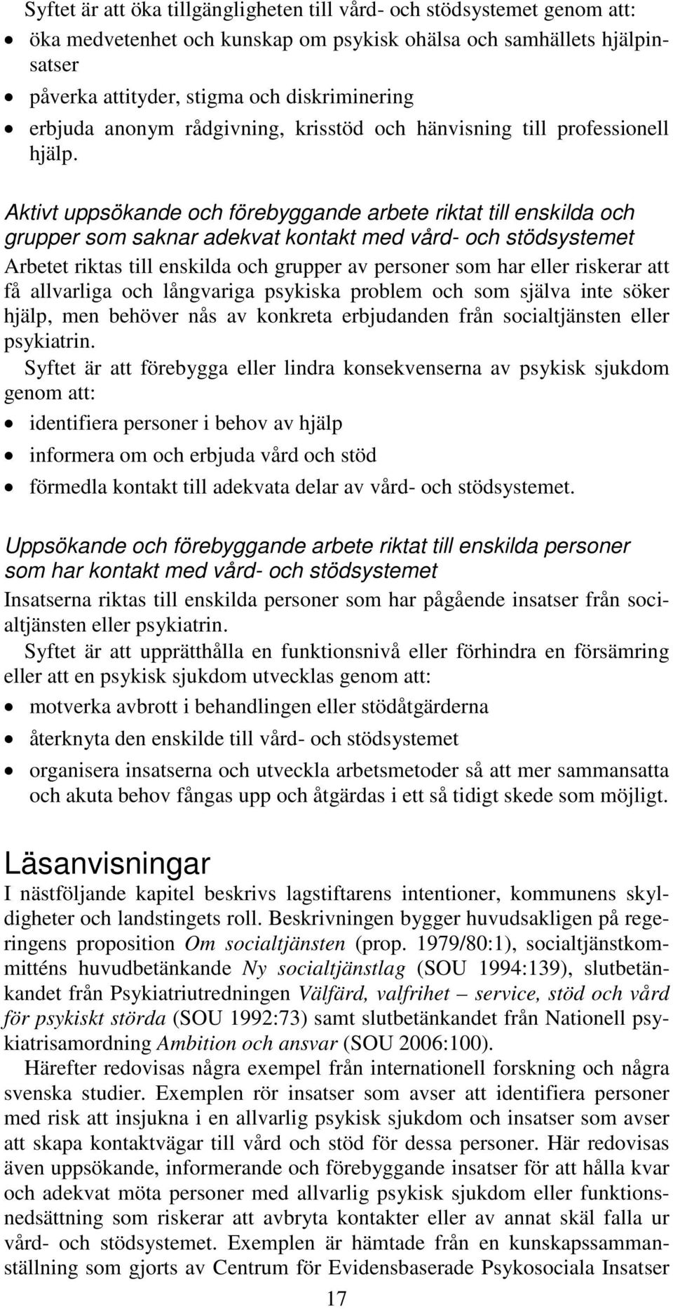 Aktivt uppsökande och förebyggande arbete riktat till enskilda och grupper som saknar adekvat kontakt med vård- och stödsystemet Arbetet riktas till enskilda och grupper av personer som har eller