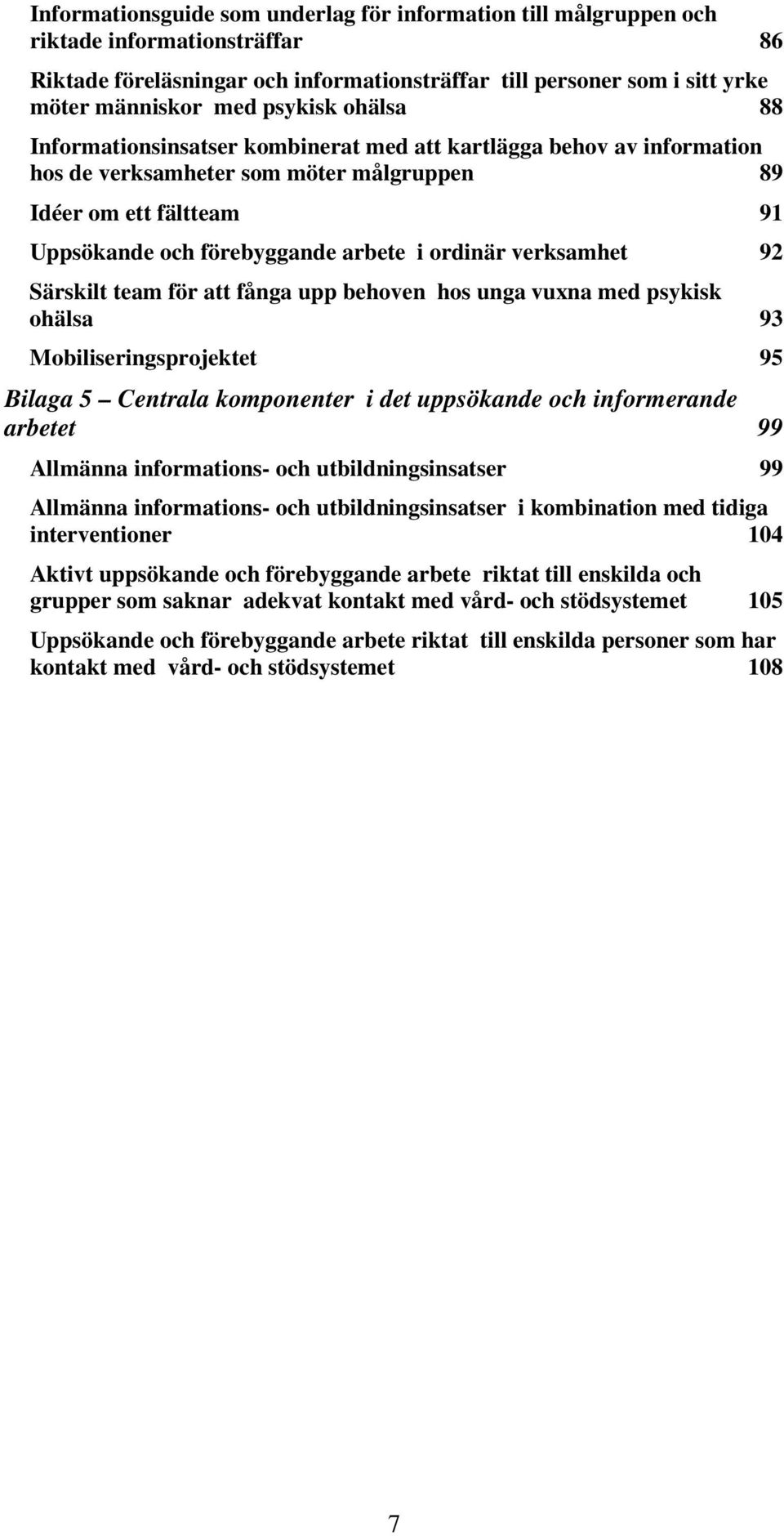 ordinär verksamhet 92 Särskilt team för att fånga upp behoven hos unga vuxna med psykisk ohälsa 93 Mobiliseringsprojektet 95 Bilaga 5 Centrala komponenter i det uppsökande och informerande arbetet 99