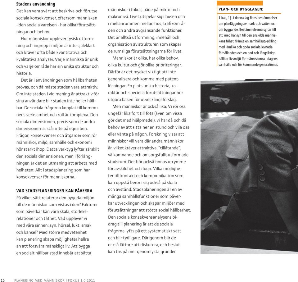Varje människa är unik och varje område har sin unika struktur och historia. Det är i användningen som hållbarheten prövas, och då måste staden vara attraktiv.