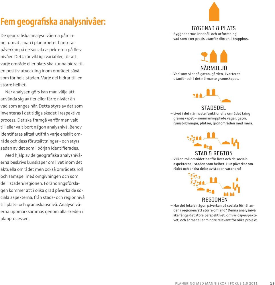 När analysen görs kan man välja att använda sig av fler eller färre nivåer än vad som anges här. Detta styrs av det som inventeras i det tidiga skedet i respektive process.