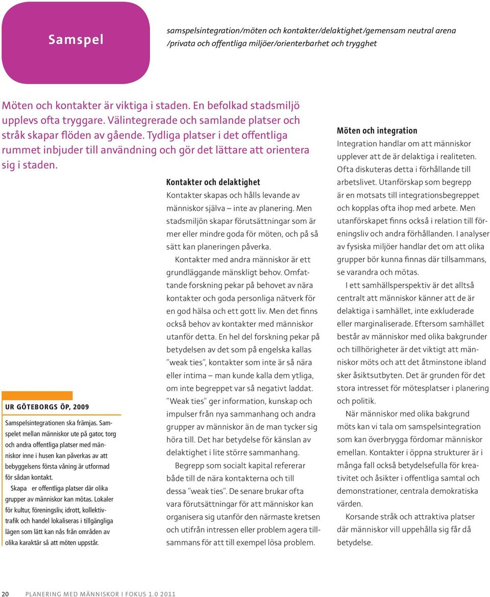 Tydliga platser i det offentliga rummet inbjuder till användning och gör det lättare att orientera sig i staden. Ur Göteborgs ÖP, 2009 Samspelsintegrationen ska främjas.