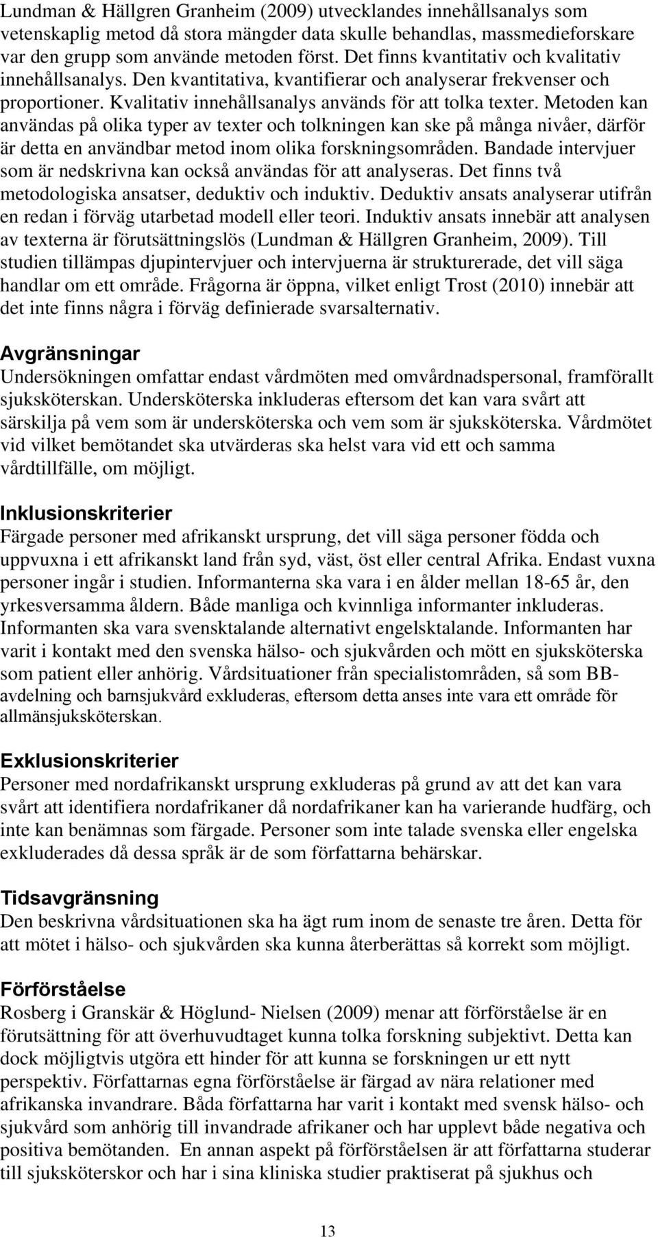 Metoden kan användas på olika typer av texter och tolkningen kan ske på många nivåer, därför är detta en användbar metod inom olika forskningsområden.