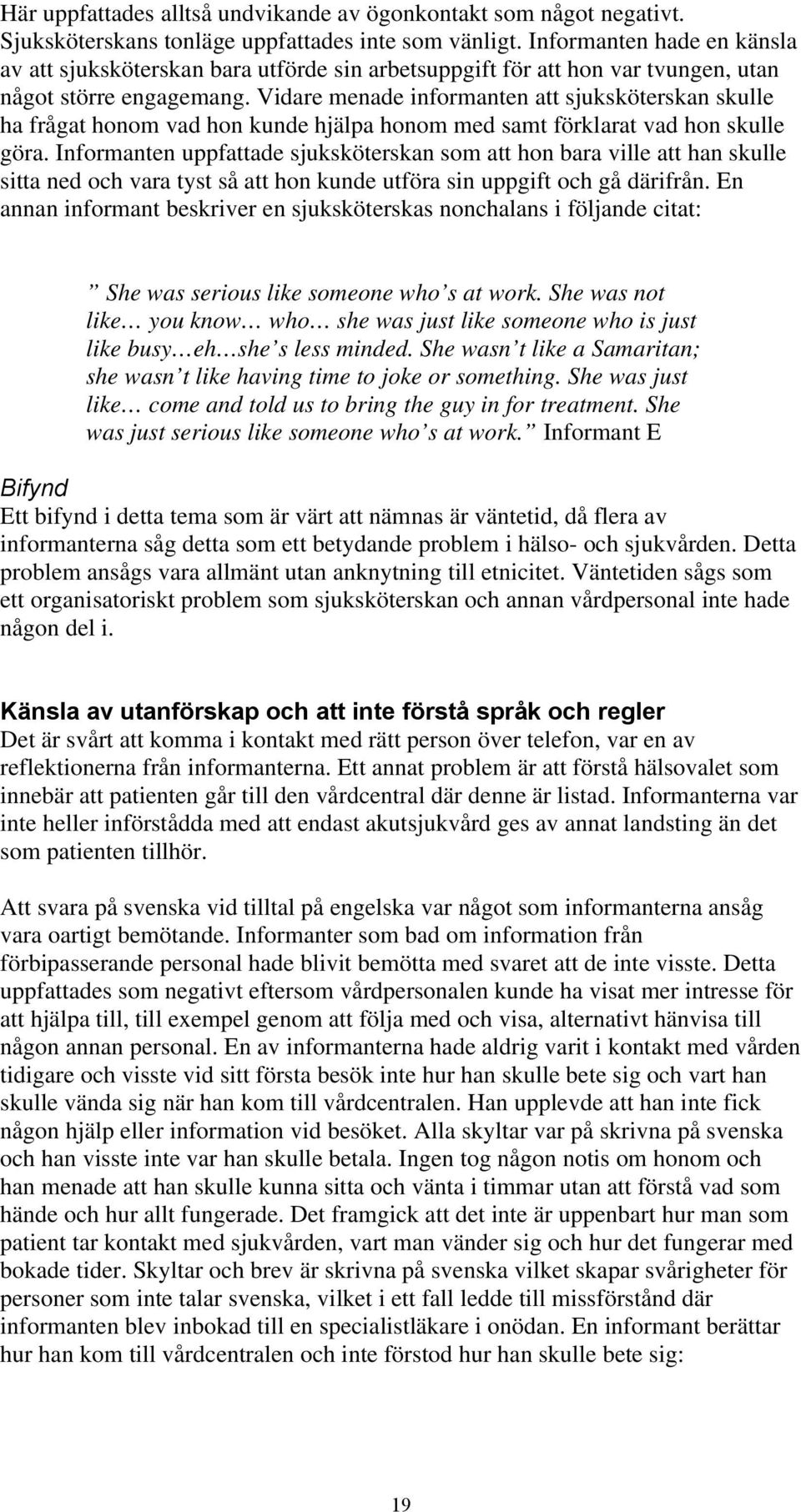 Vidare menade informanten att sjuksköterskan skulle ha frågat honom vad hon kunde hjälpa honom med samt förklarat vad hon skulle göra.