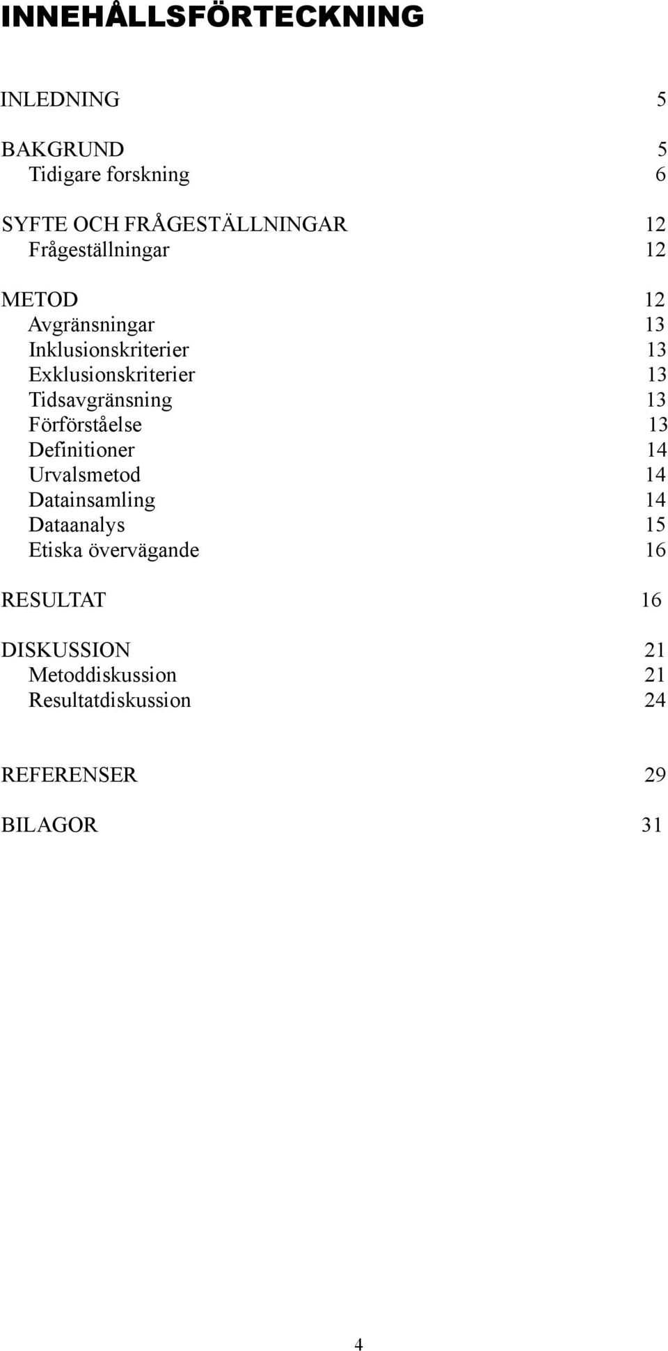 Tidsavgränsning 13 Förförståelse 13 Definitioner 14 Urvalsmetod 14 Datainsamling 14 Dataanalys 15