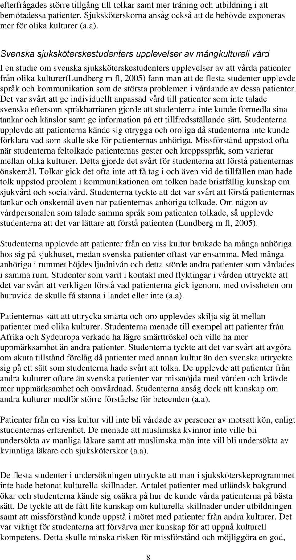 att de flesta studenter upplevde språk och kommunikation som de största problemen i vårdande av dessa patienter.