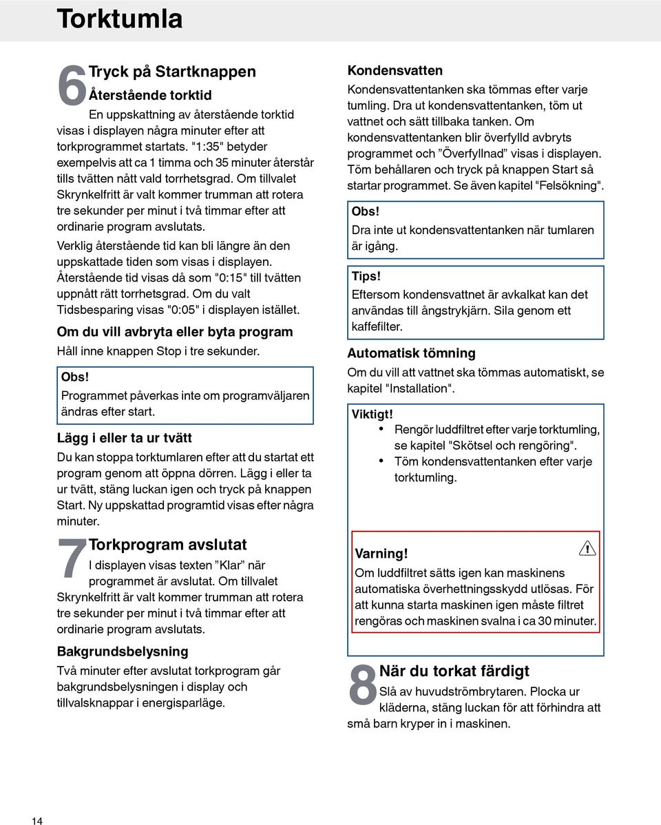 Om tillvalet Skrynkelfritt är valt kommer trumman att rotera tre sekunder per minut i två timmar efter att ordinarie program avslutats.