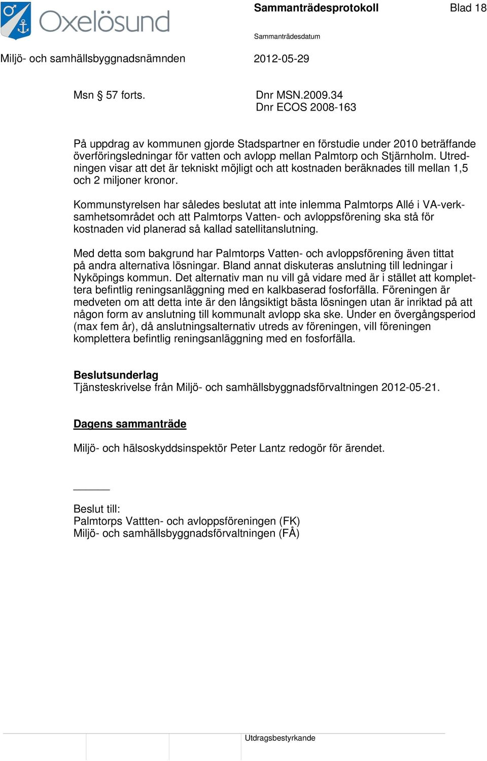 Utredningen visar att det är tekniskt möjligt och att kostnaden beräknades till mellan 1,5 och 2 miljoner kronor.